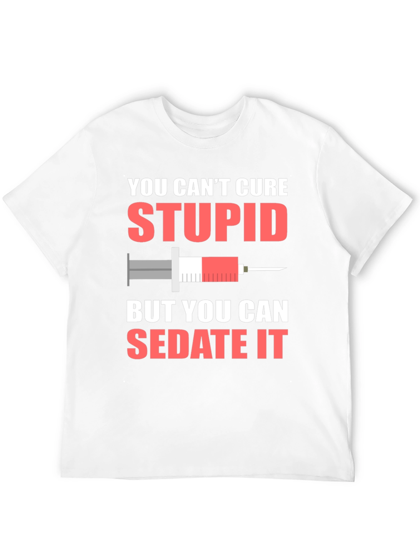 You Cant Cure Stupid T-Shirt