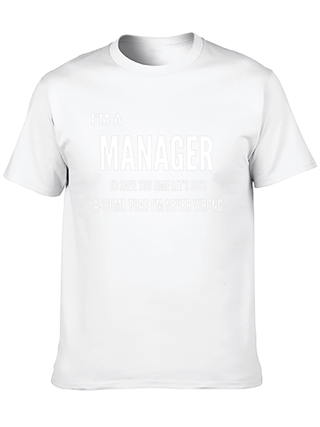 Im A Manager Funny T-Shirt - Never Wrong Tee