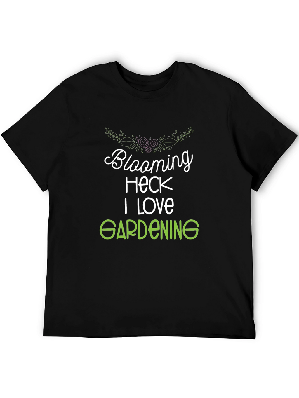 Blooming Heck I Love Gardening T-Shirt