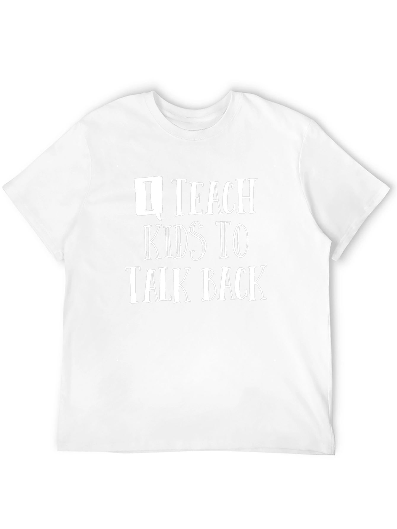 I Teach Kids to Talk Back T-Shirt