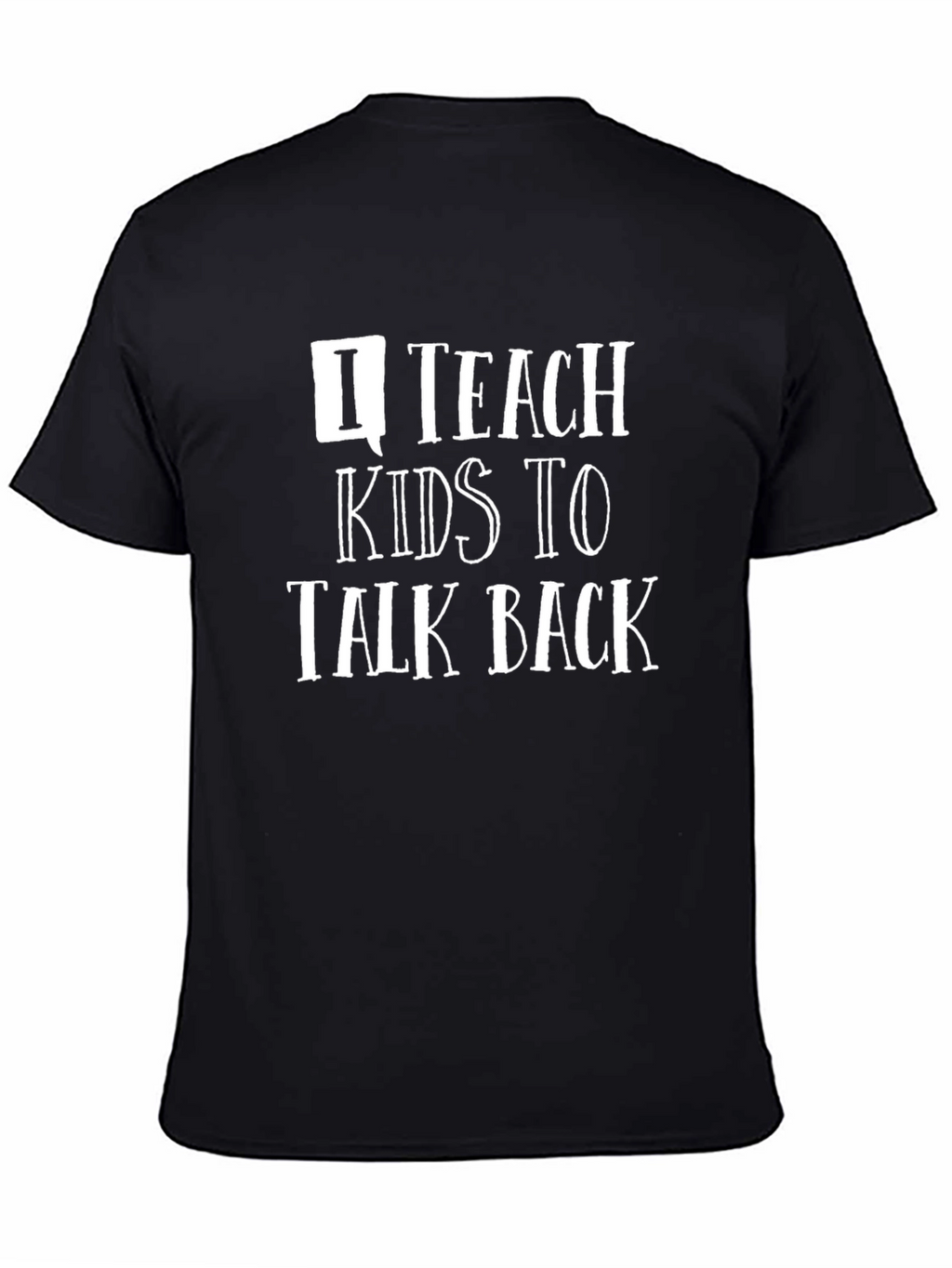 I Teach Kids to Talk Back T-Shirt