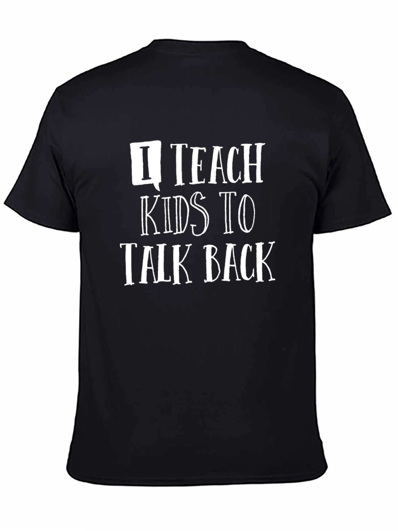 I Teach Kids to Talk Back T-Shirt