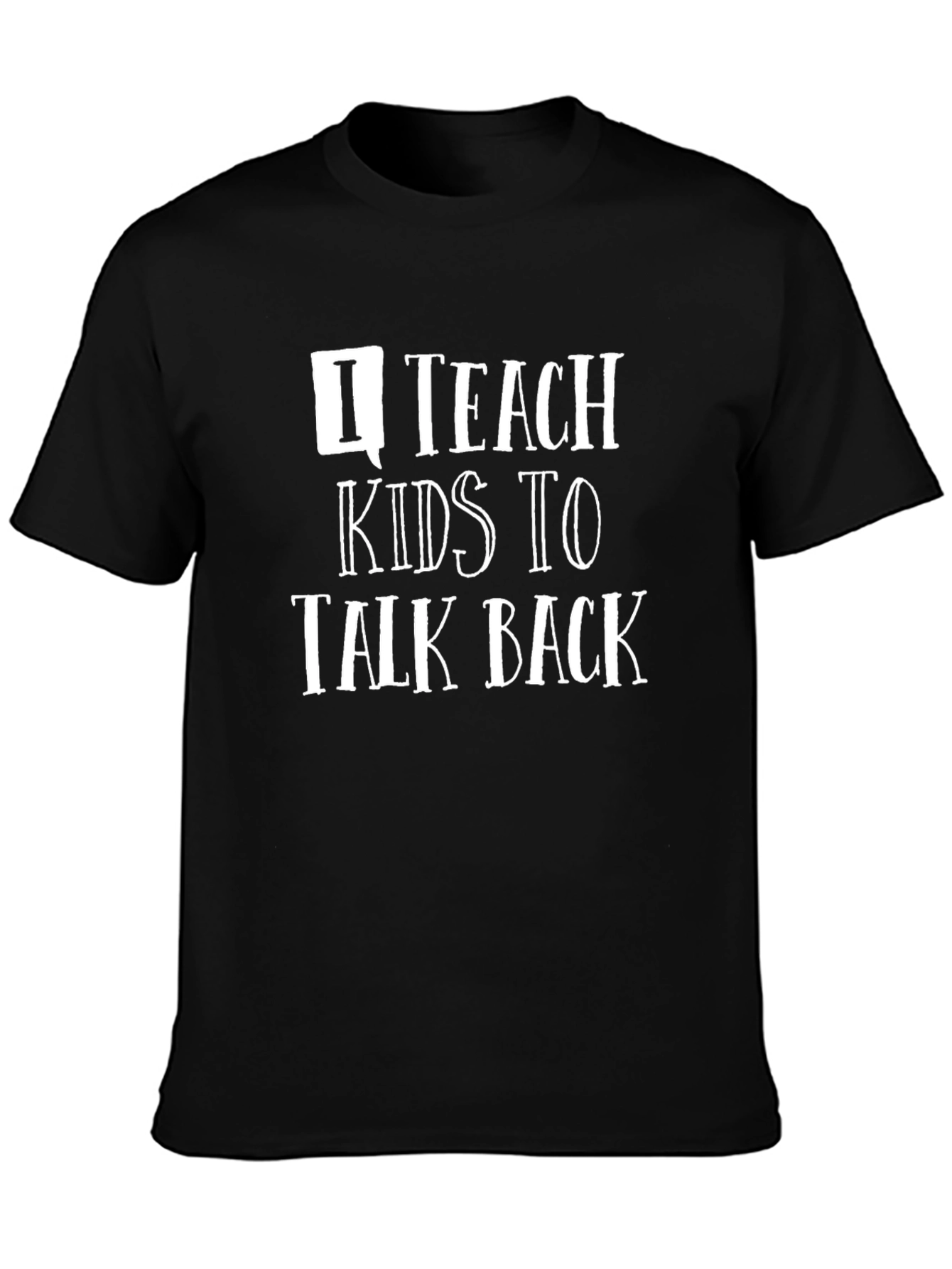 I Teach Kids to Talk Back T-Shirt