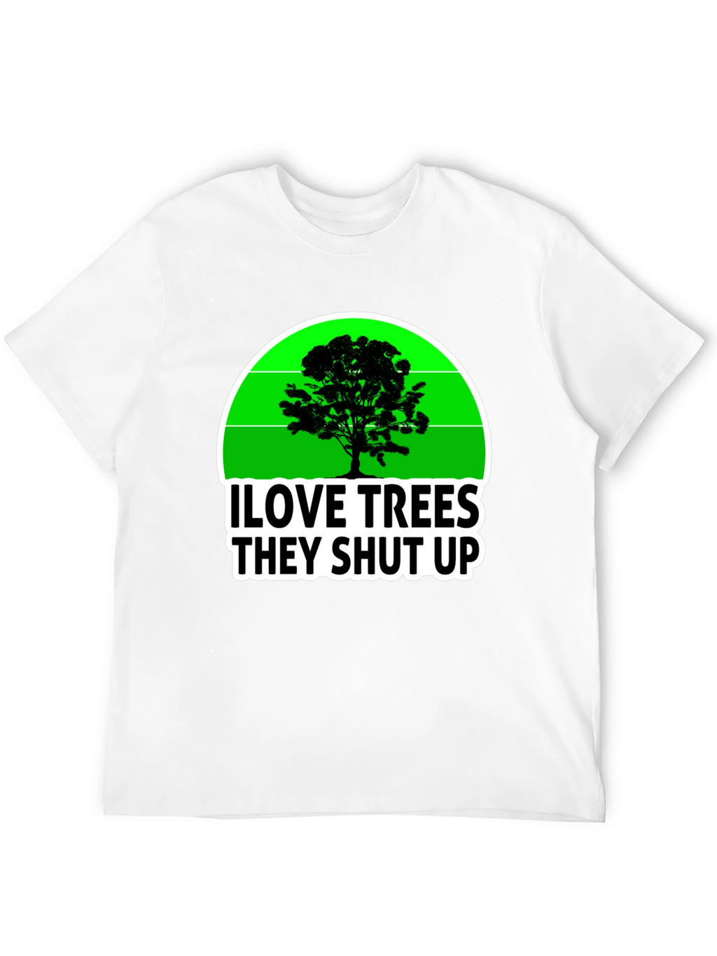 I Love Trees They Shut Up T-Shirt
