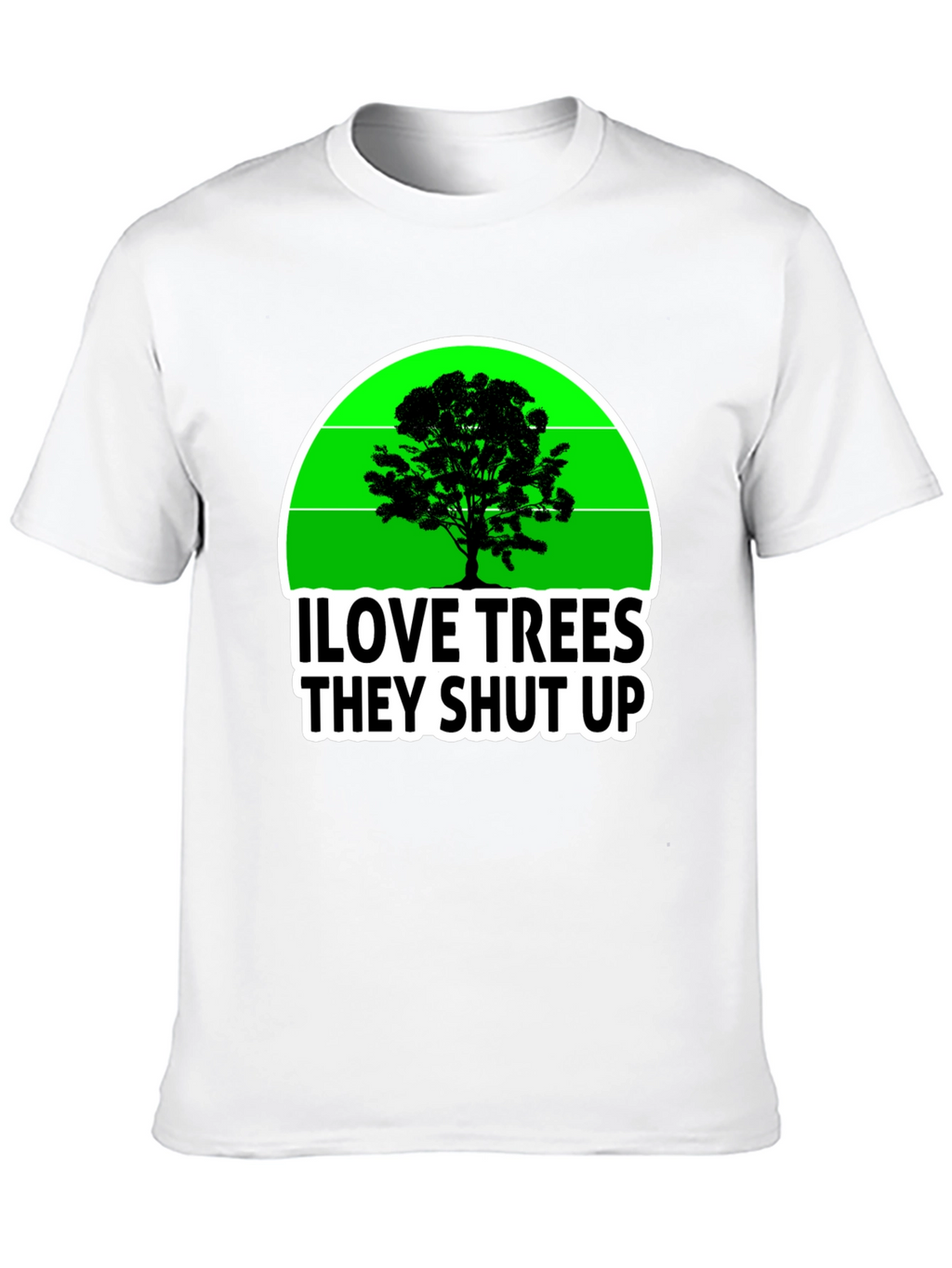 I Love Trees They Shut Up T-Shirt