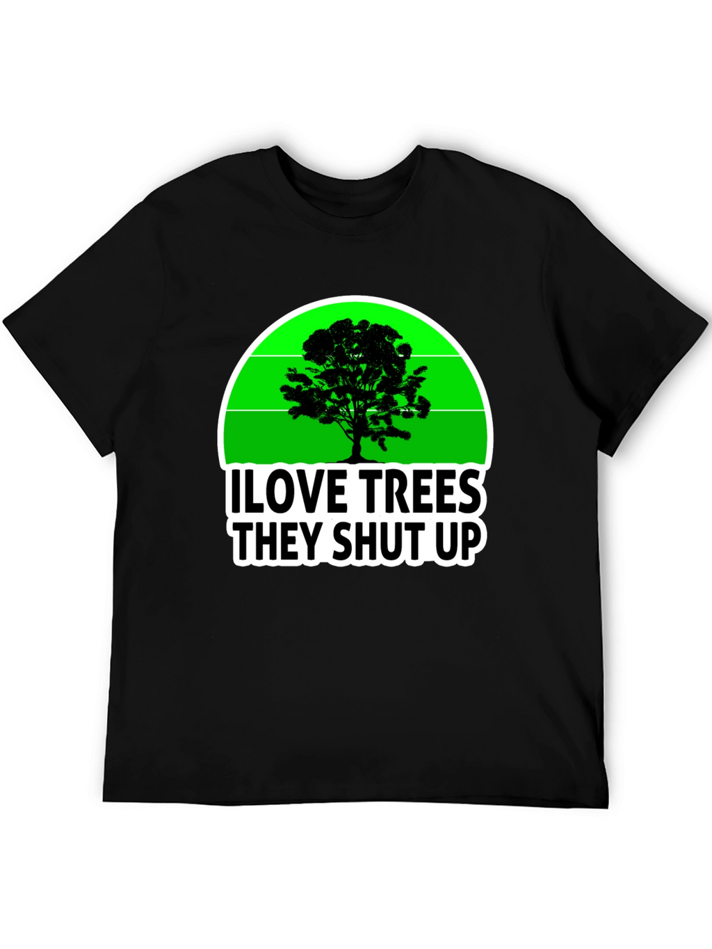 I Love Trees They Shut Up T-Shirt