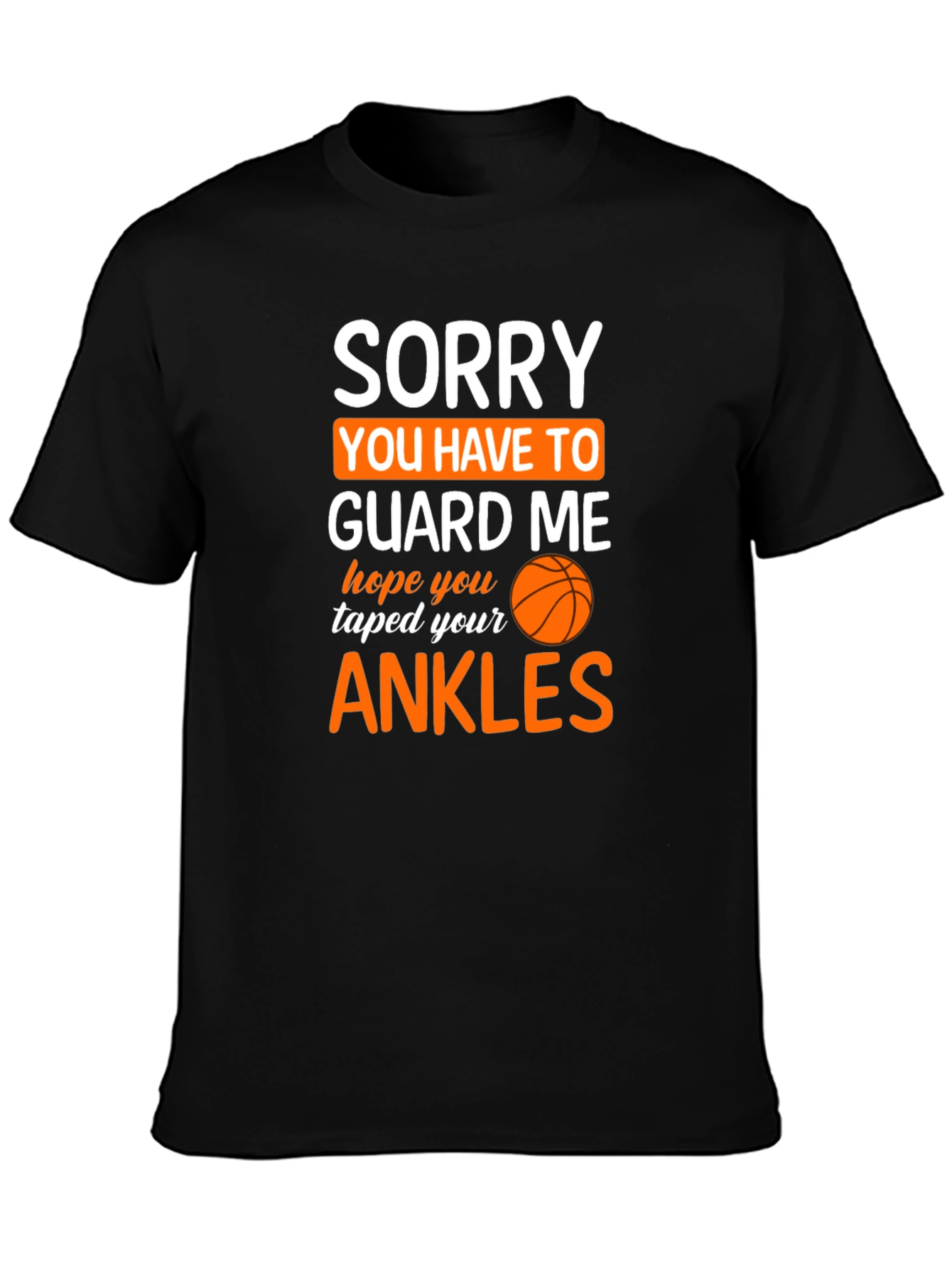 Sorry You Have To Guard Me Basketball T-Shirt