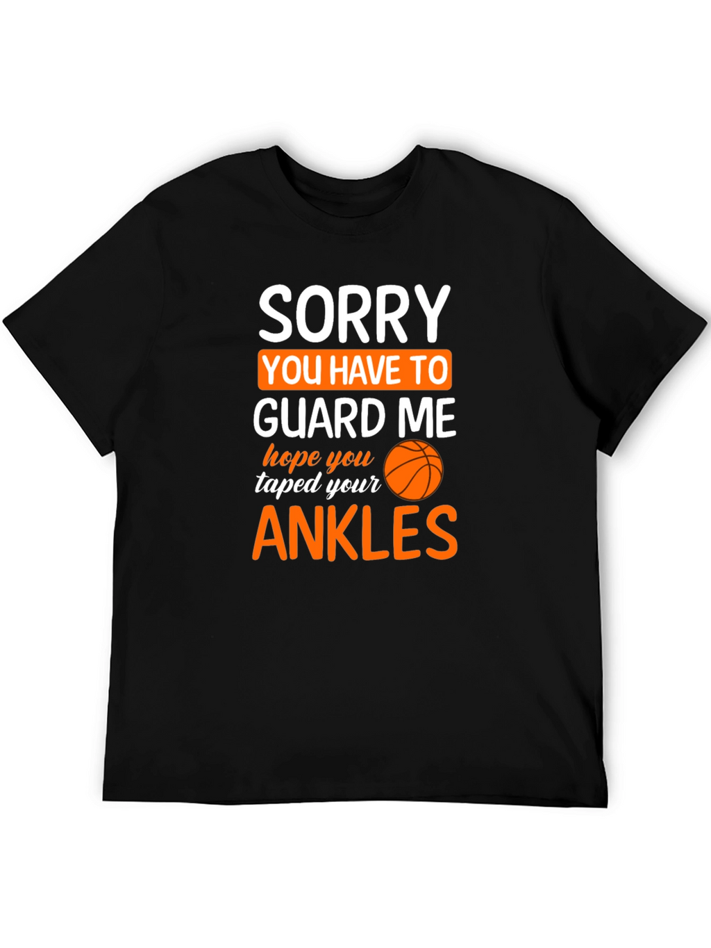 Sorry You Have To Guard Me Basketball T-Shirt