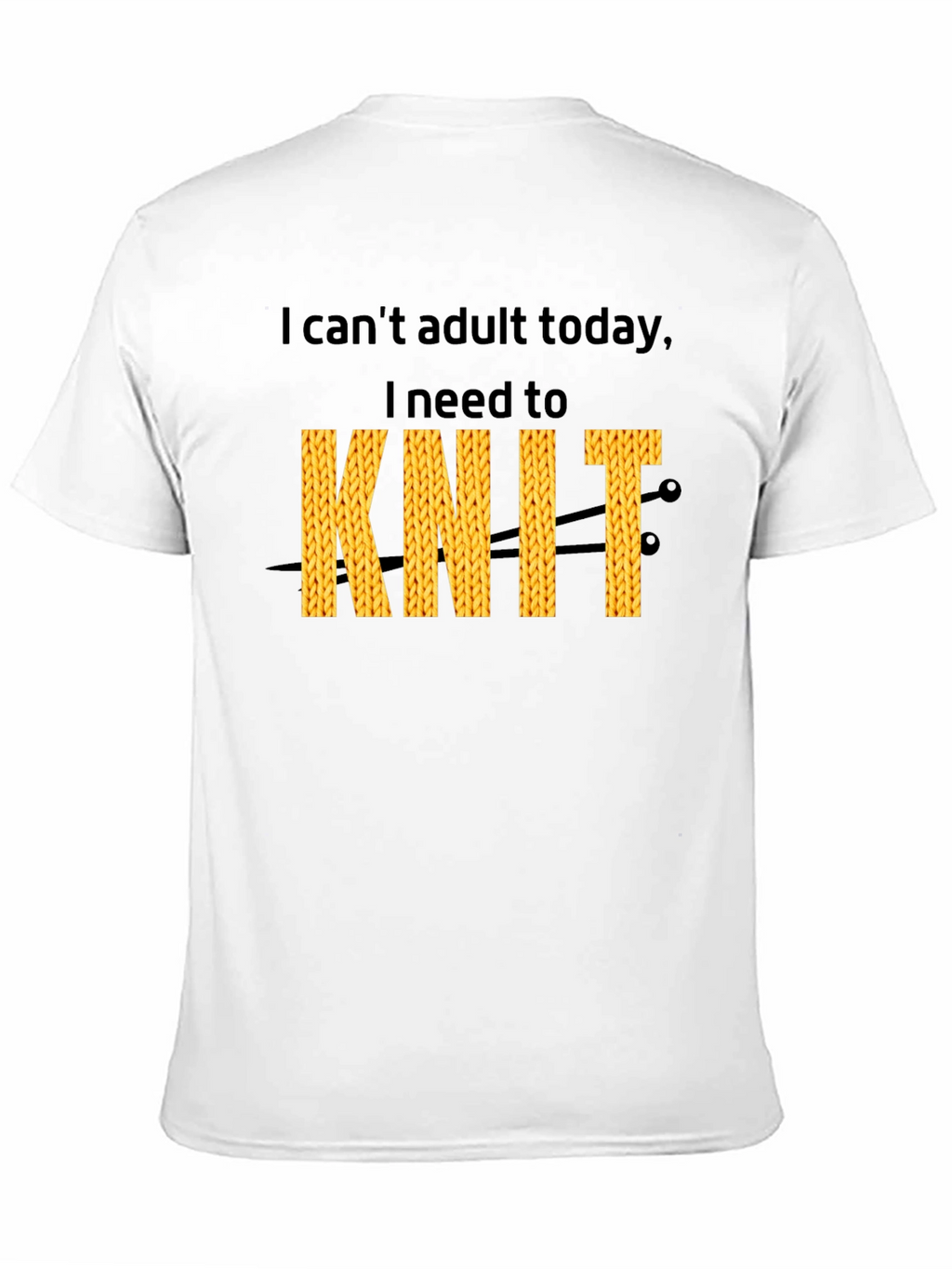 I Cant Adult Today I Need To Knit T-Shirt
