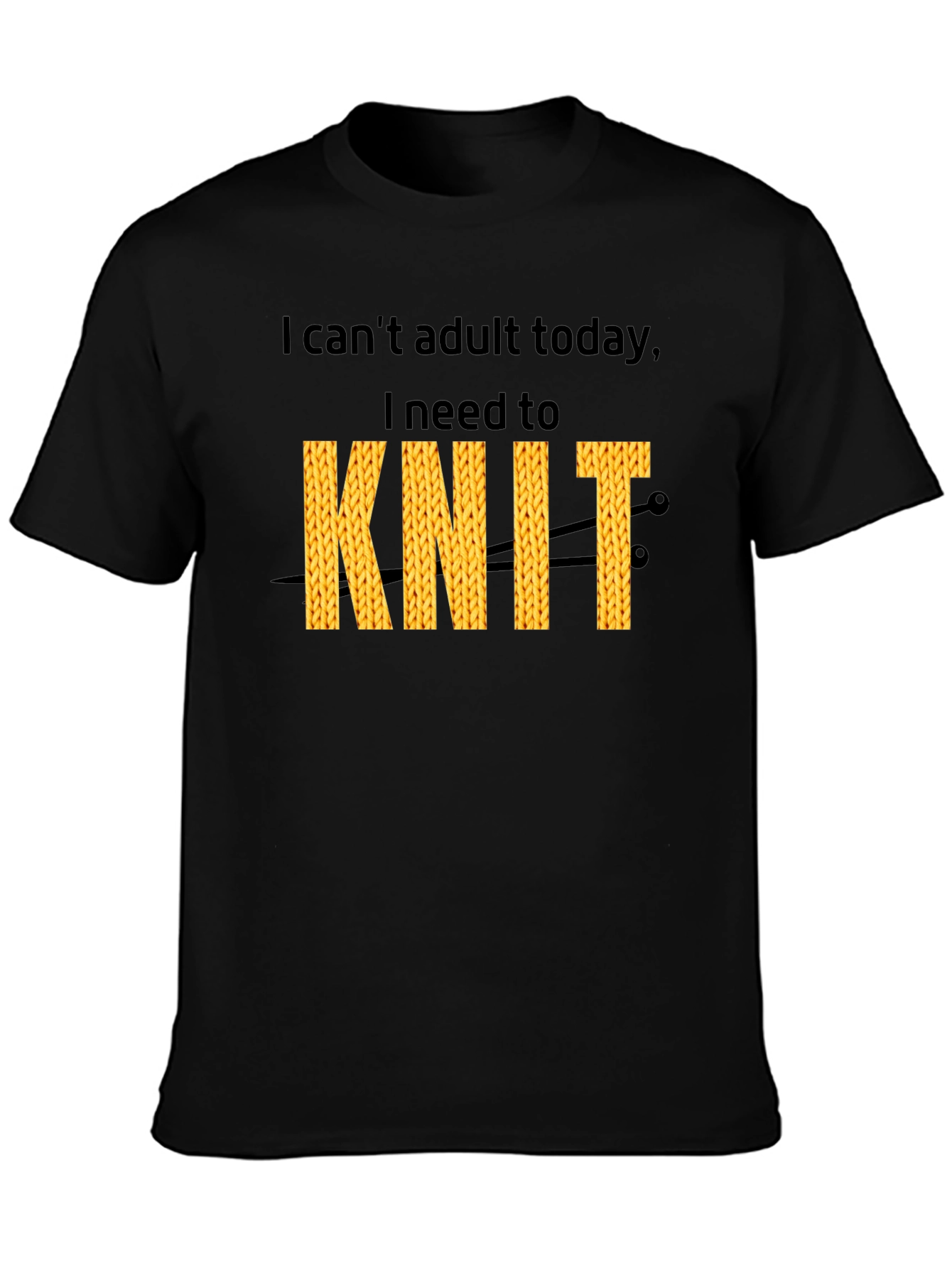 I Cant Adult Today I Need To Knit T-Shirt