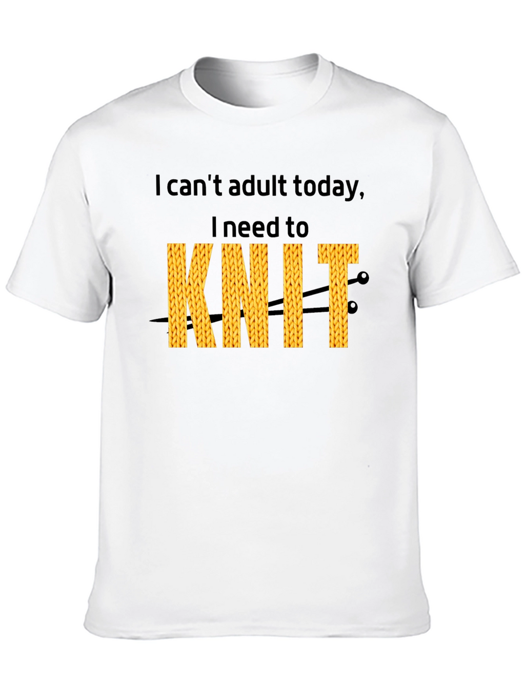 I Cant Adult Today I Need To Knit T-Shirt