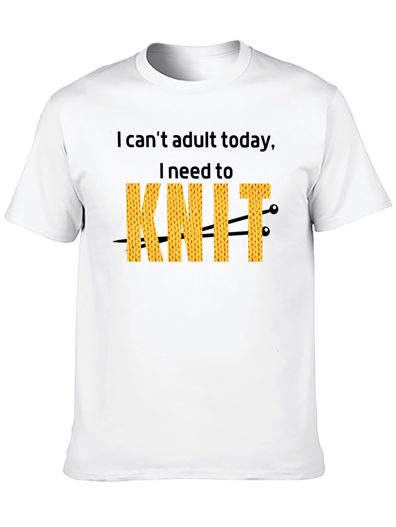 I Cant Adult Today I Need To Knit T-Shirt