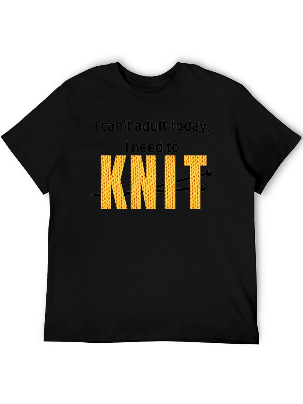 I Cant Adult Today I Need To Knit T-Shirt