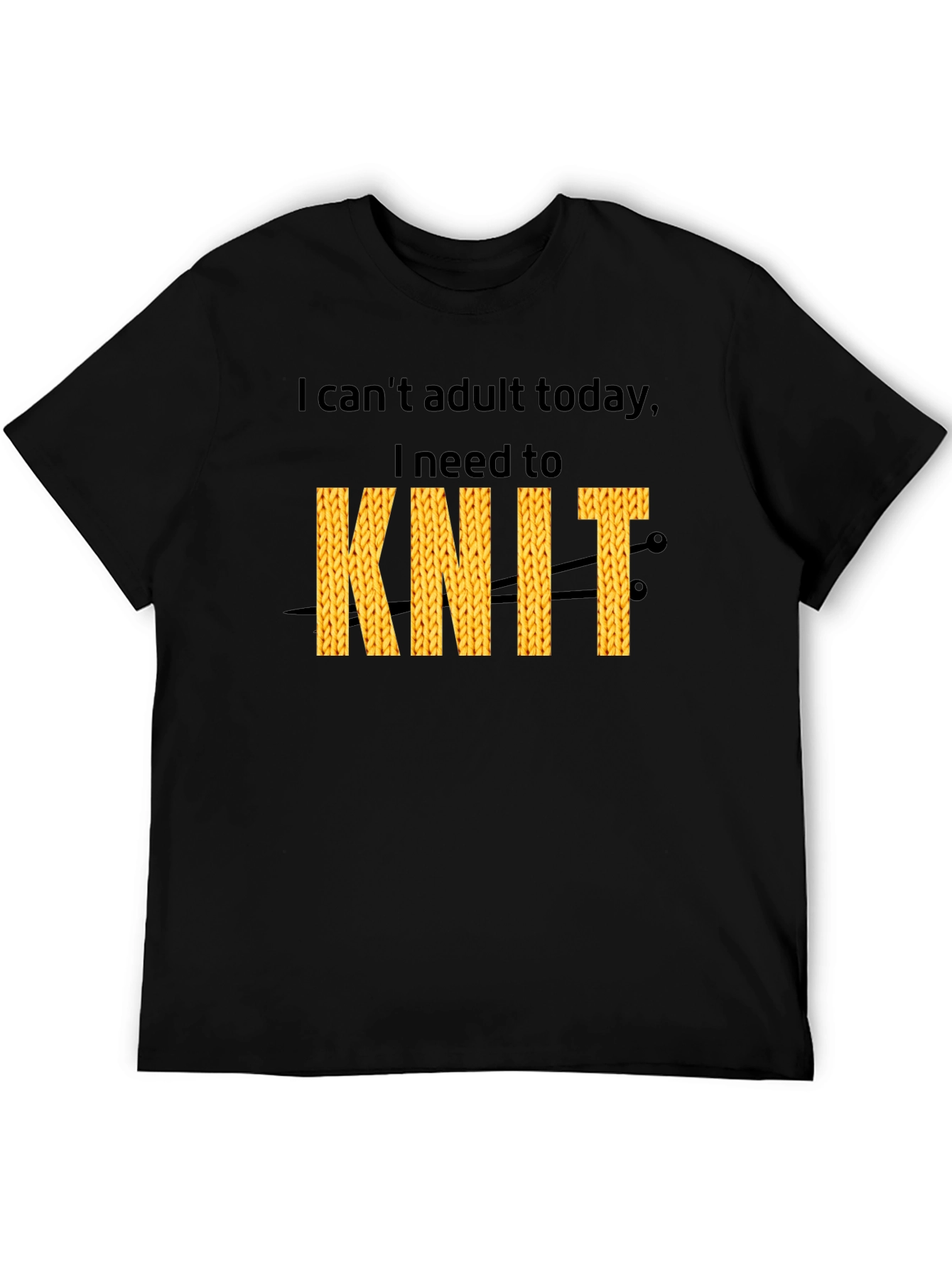 I Cant Adult Today I Need To Knit T-Shirt