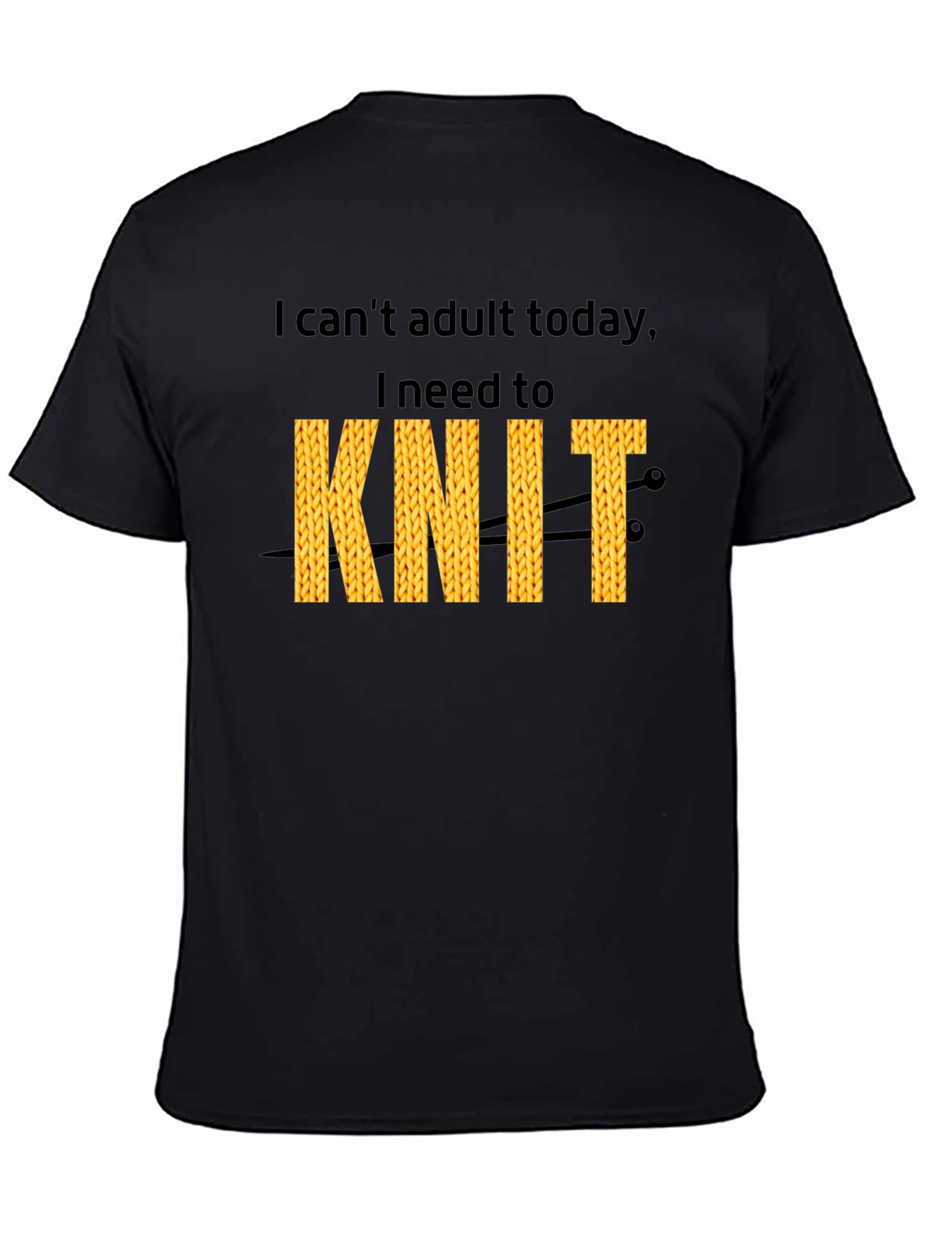 I Cant Adult Today I Need To Knit T-Shirt