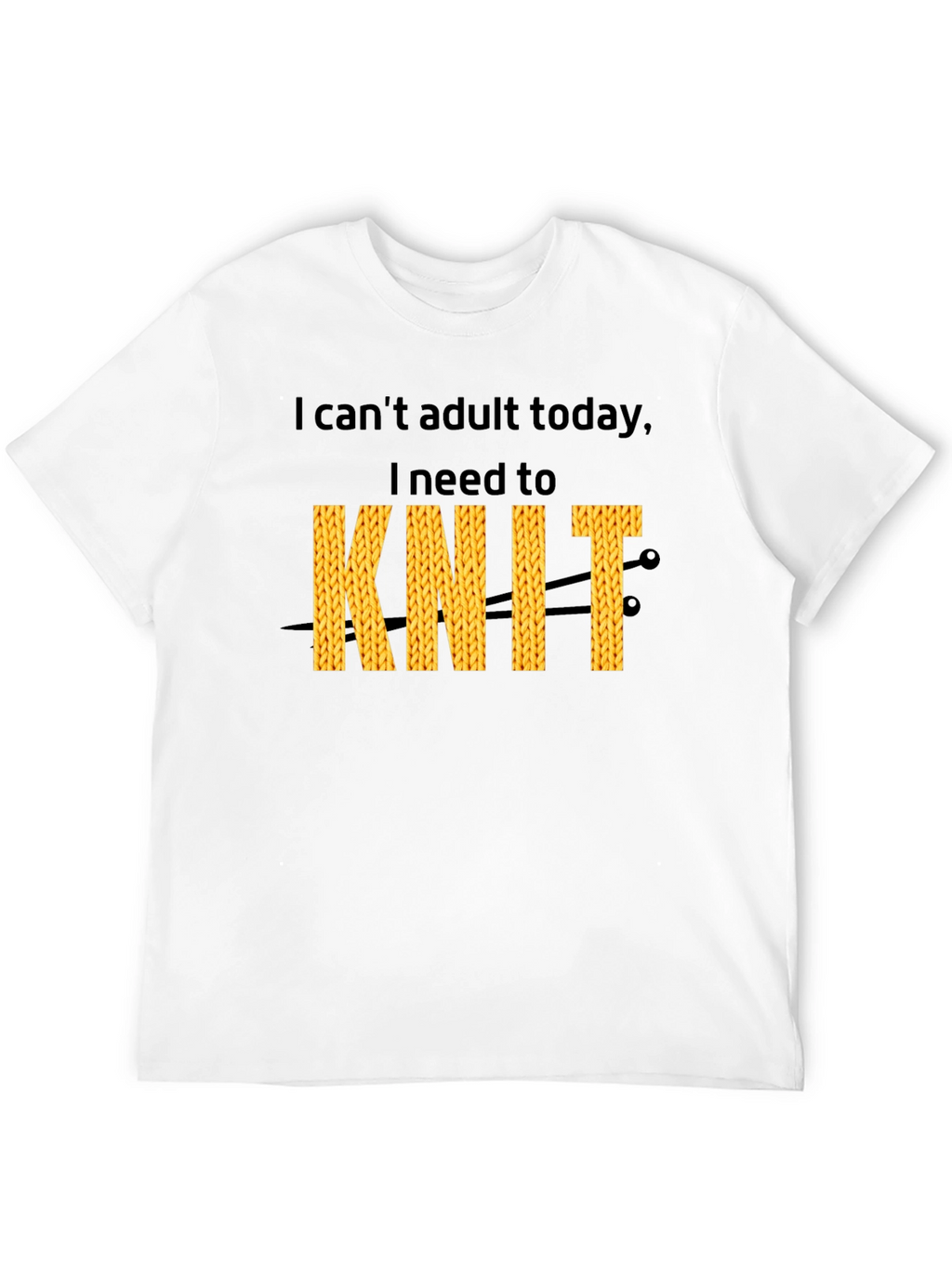 I Cant Adult Today I Need To Knit T-Shirt