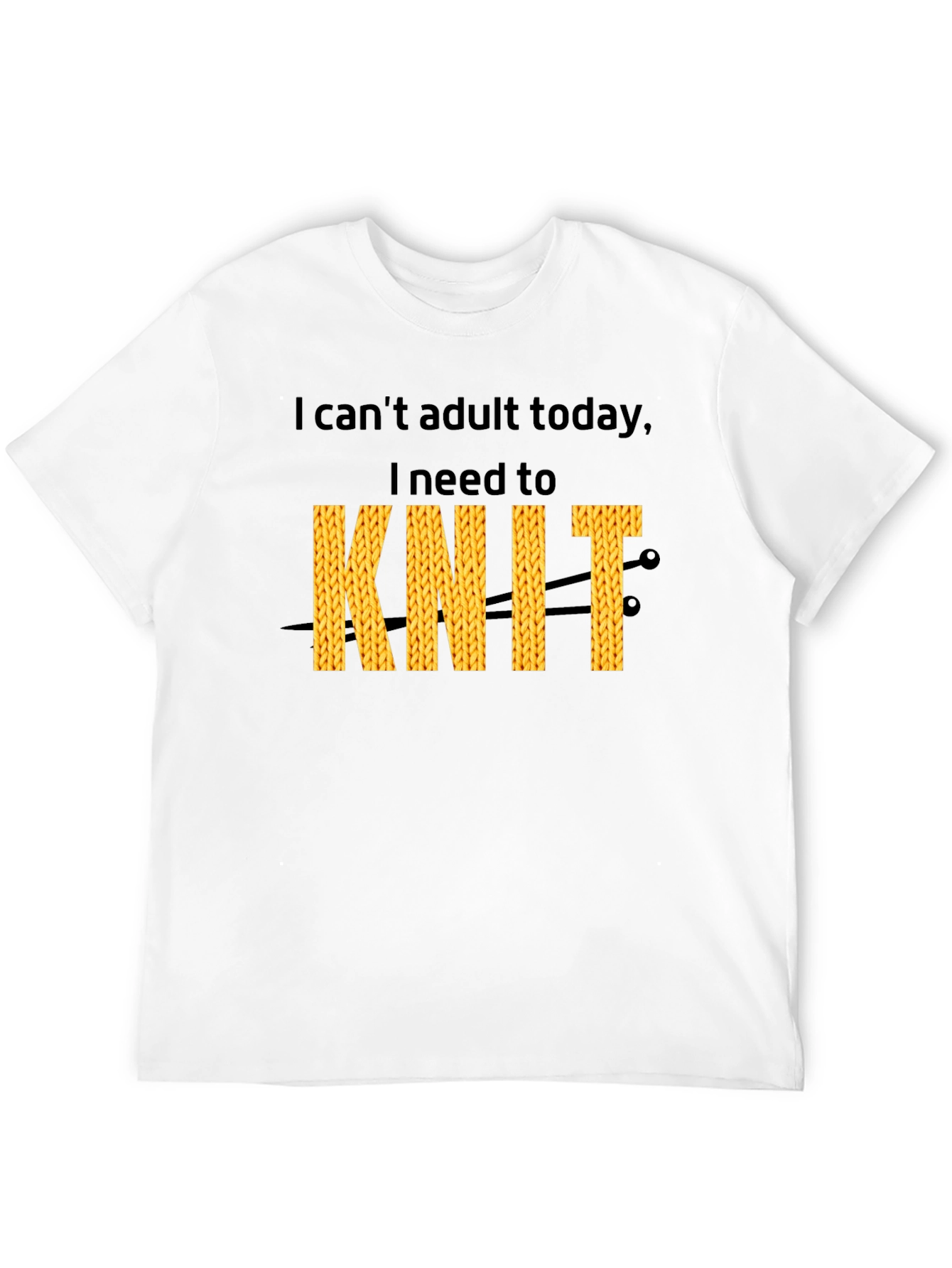 I Cant Adult Today I Need To Knit T-Shirt