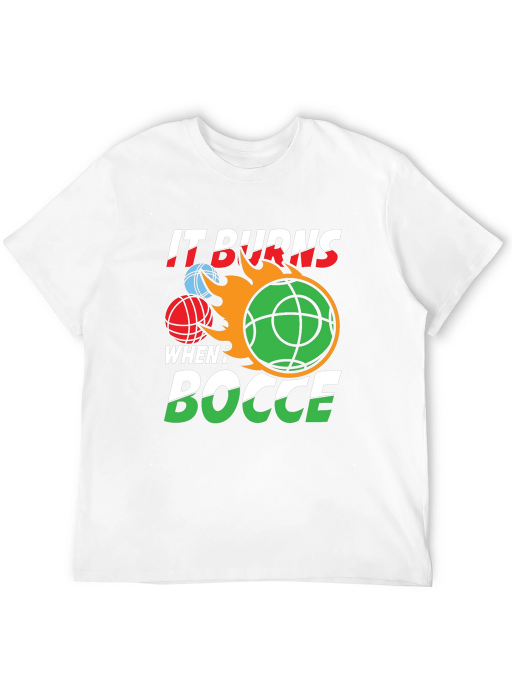 It Burns When? Bocce T-Shirt