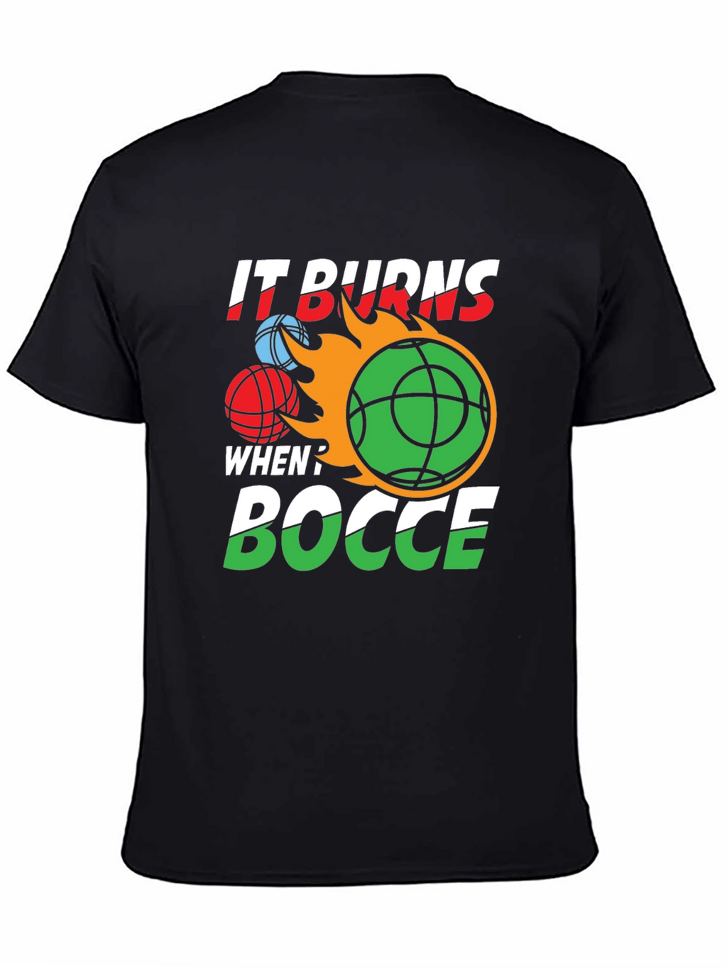 It Burns When? Bocce T-Shirt