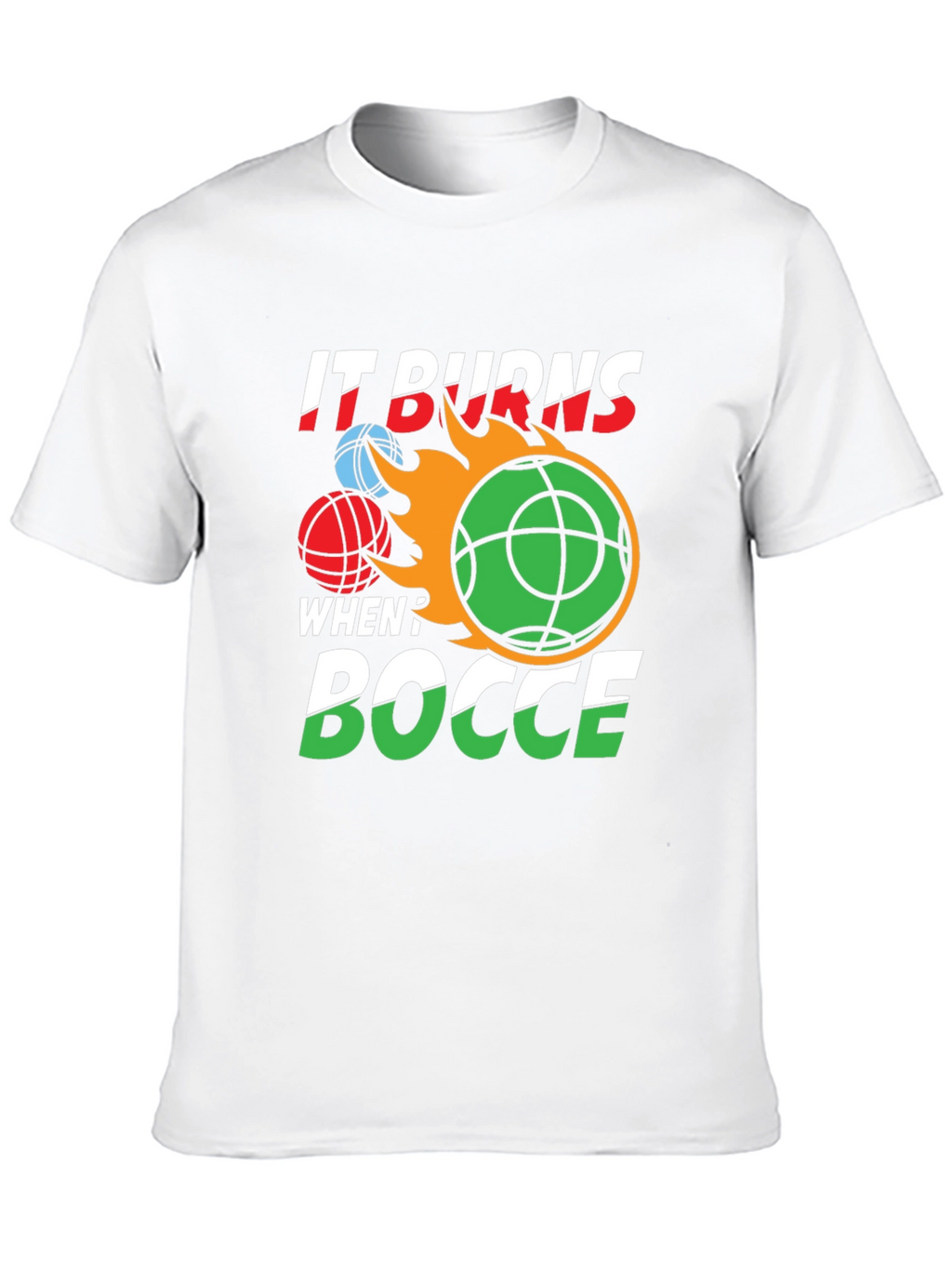 It Burns When? Bocce T-Shirt