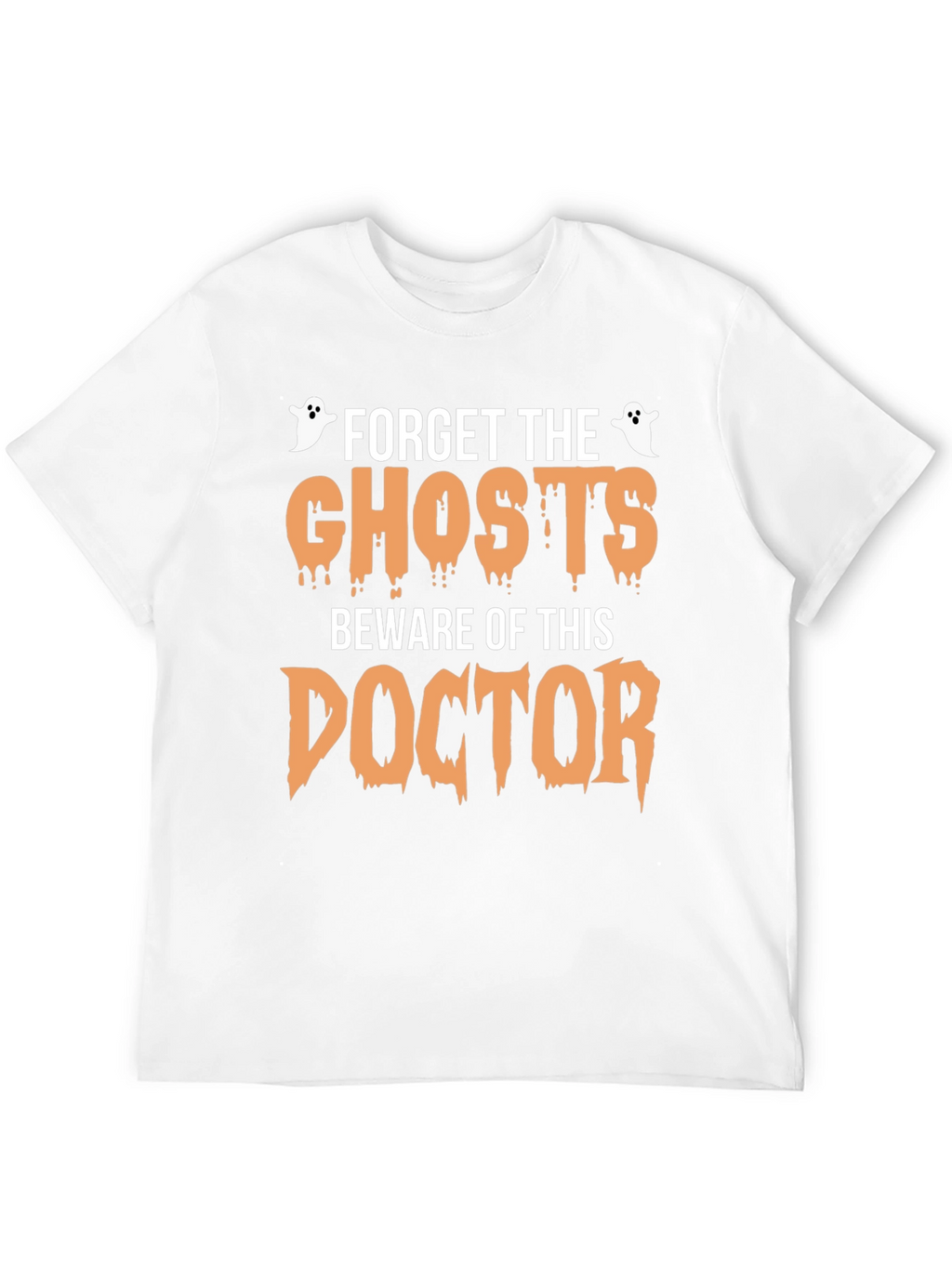 Forget the Ghosts Beware Doctor Halloween T-Shirt