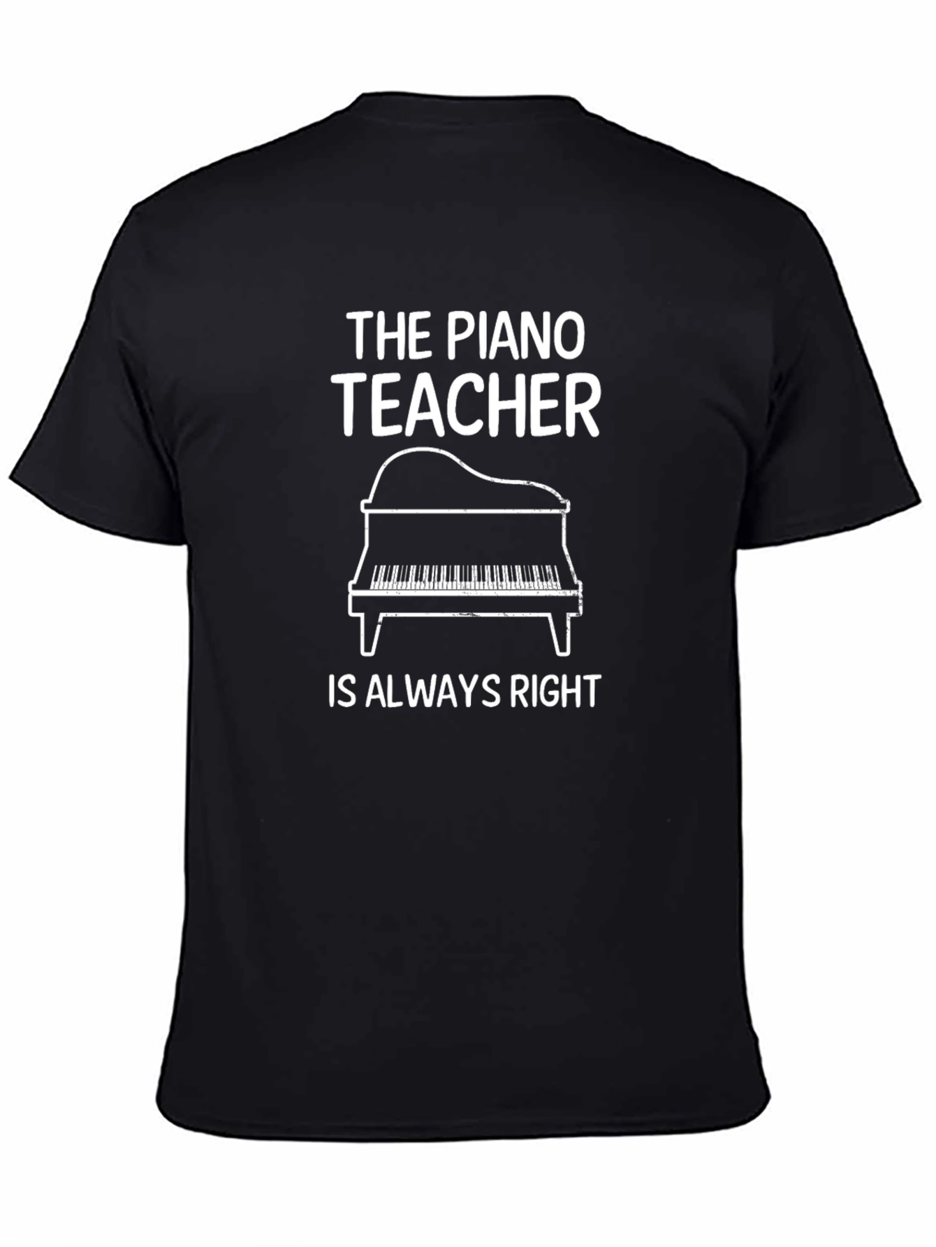The Piano Teacher Is Always Right Black T-Shirt