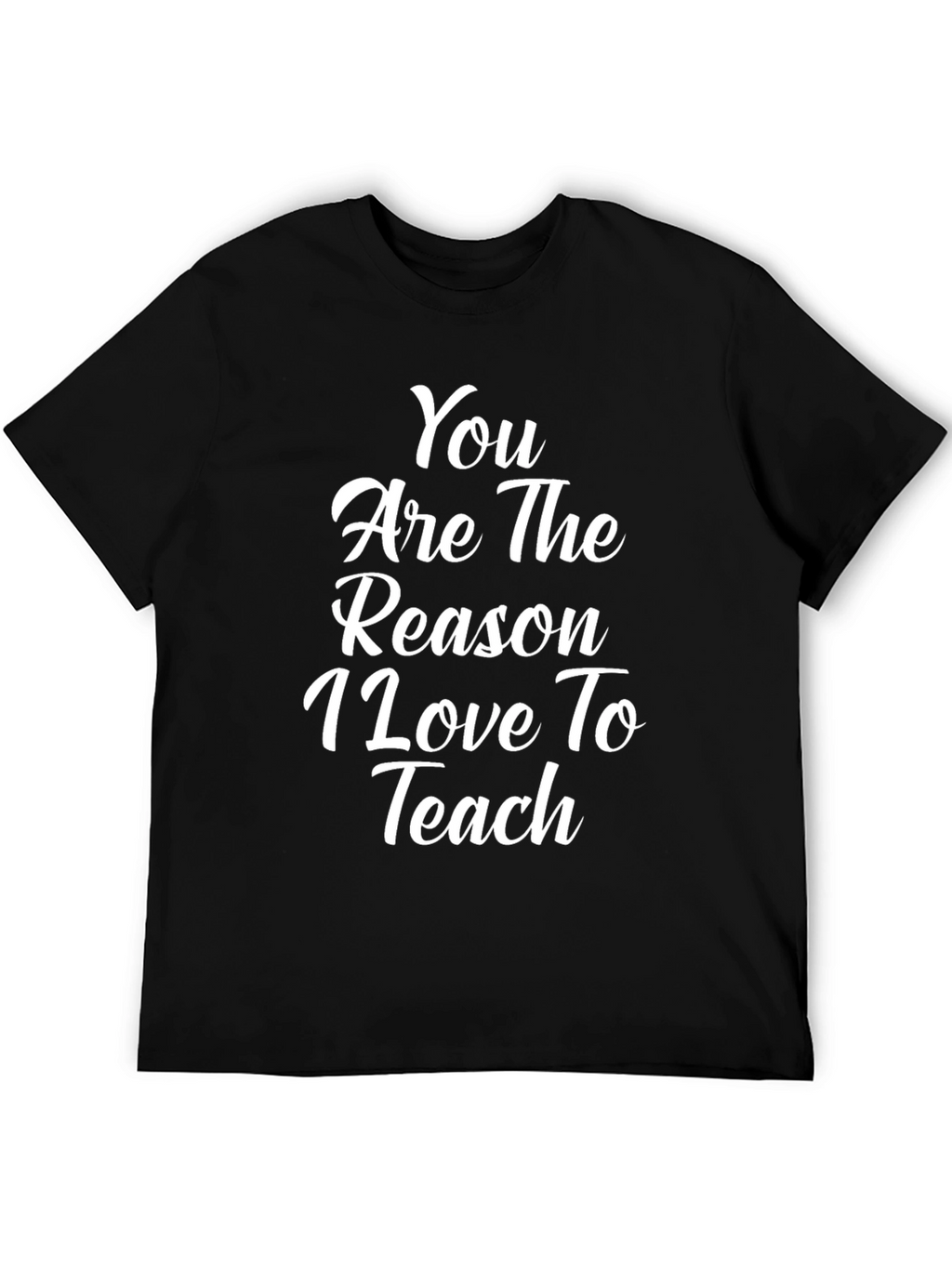 Teacher Appreciation T-Shirt - You are the Reason