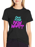 Okay Im Here Now What? Graphic T-Shirt