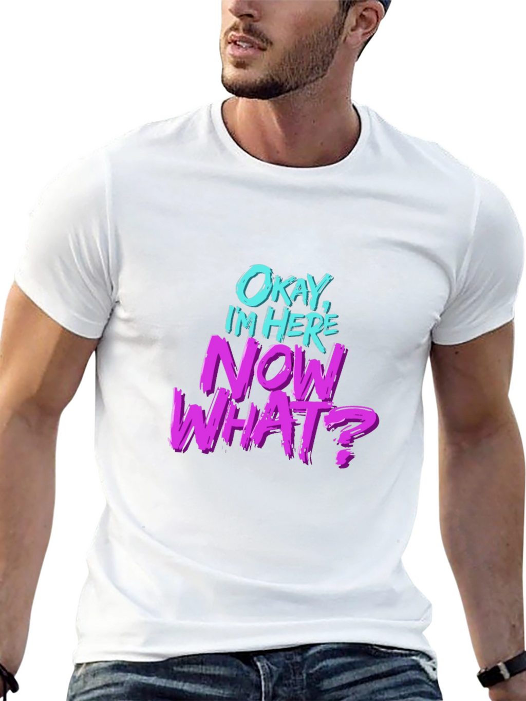 Okay Im Here Now What? Graphic T-Shirt