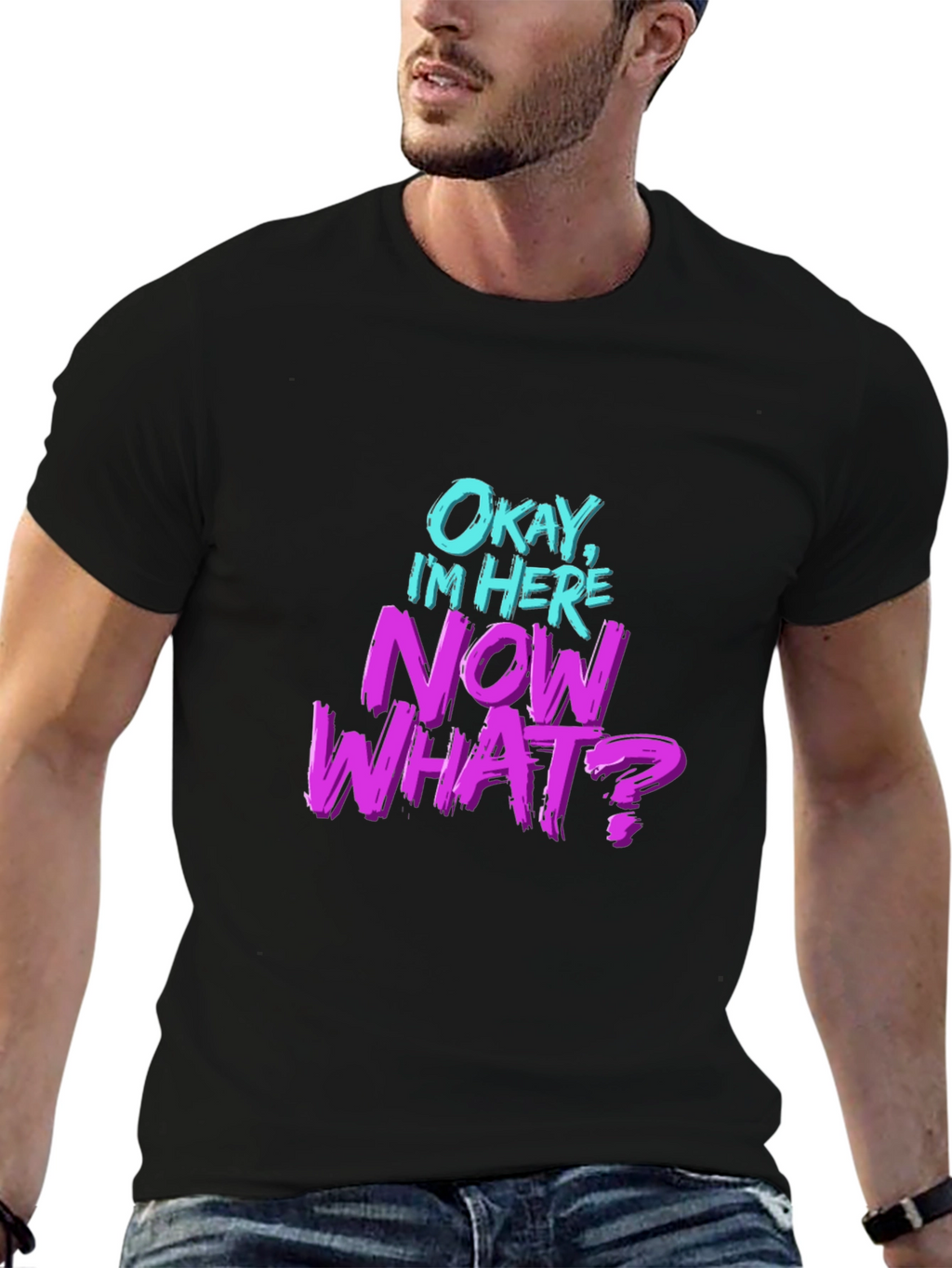 Okay Im Here Now What? Graphic T-Shirt
