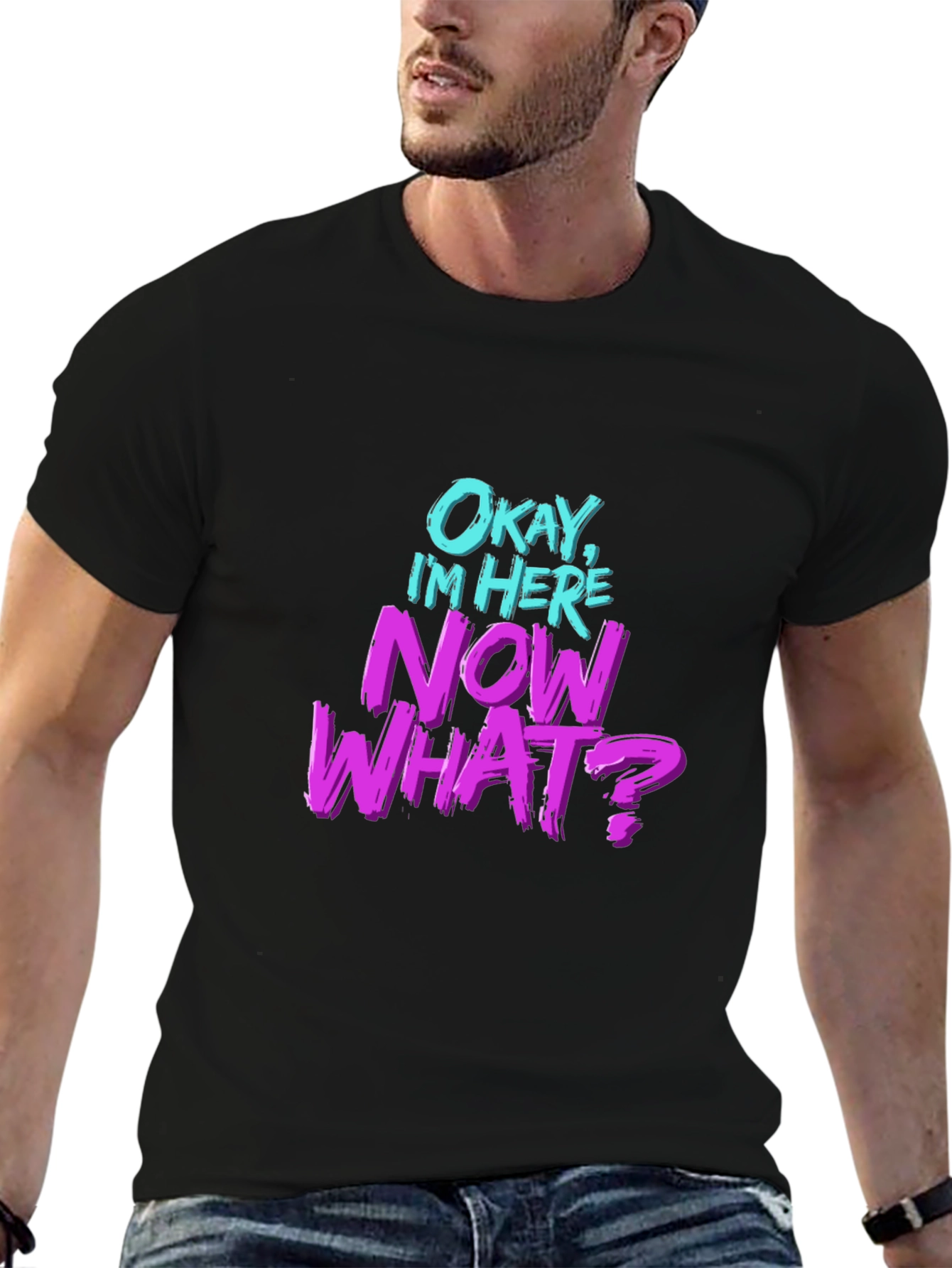 Okay Im Here Now What? Graphic T-Shirt