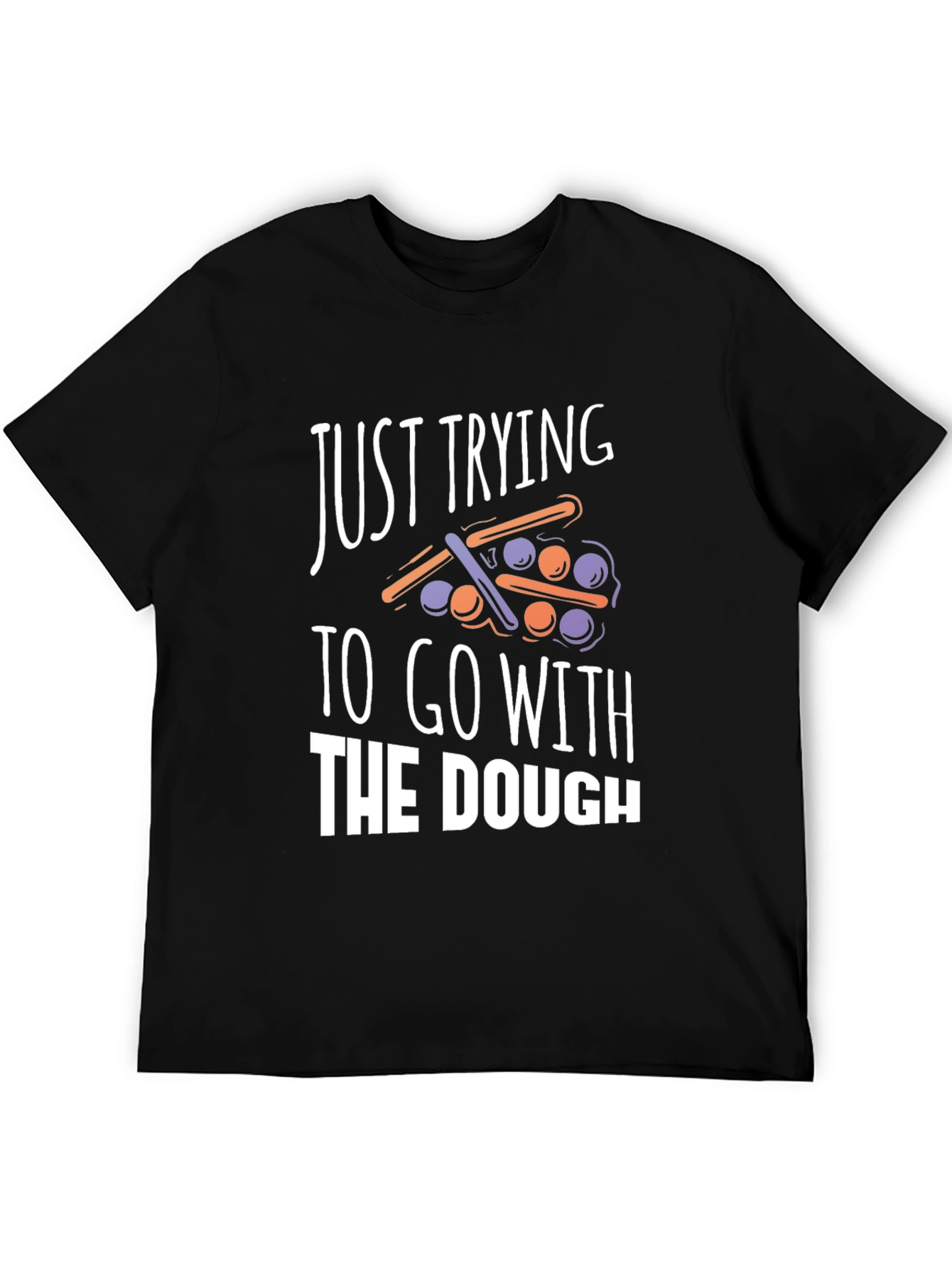 Funny Just Trying to Go With The Dough T-Shirt