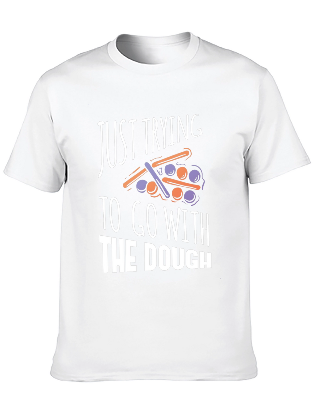 Funny Just Trying to Go With The Dough T-Shirt