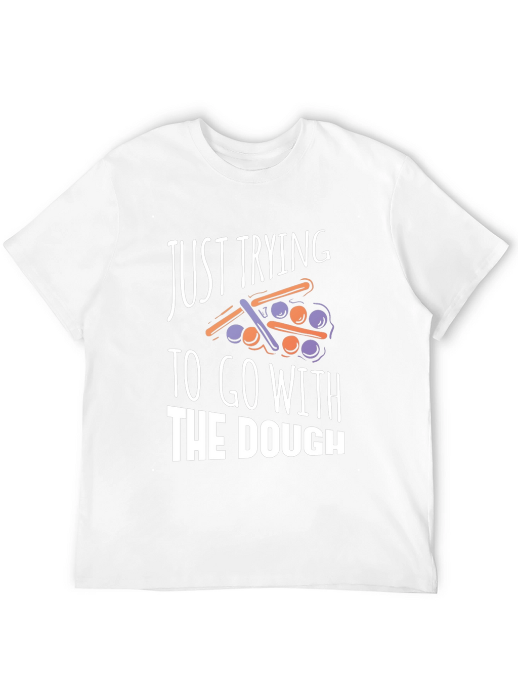 Funny Just Trying to Go With The Dough T-Shirt