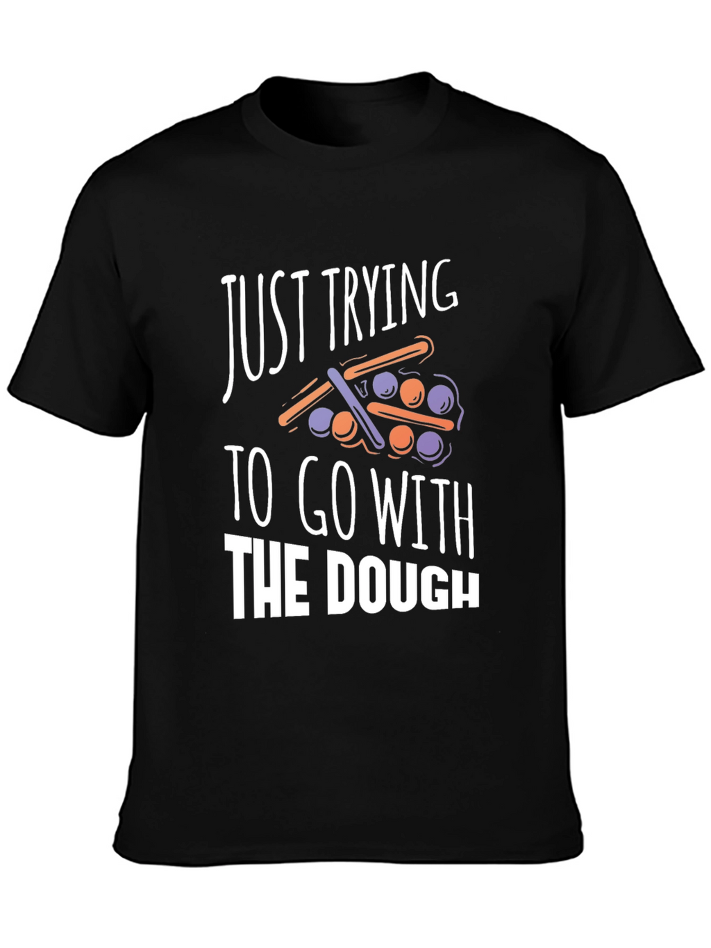 Funny Just Trying to Go With The Dough T-Shirt