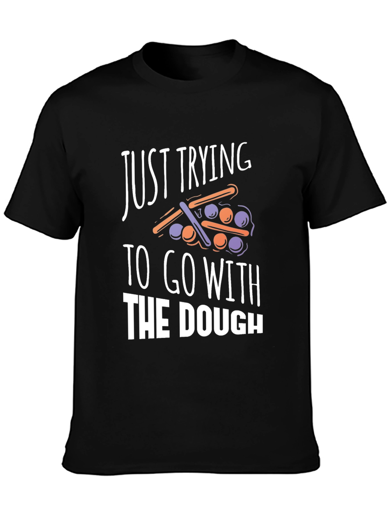 Funny Just Trying to Go With The Dough T-Shirt