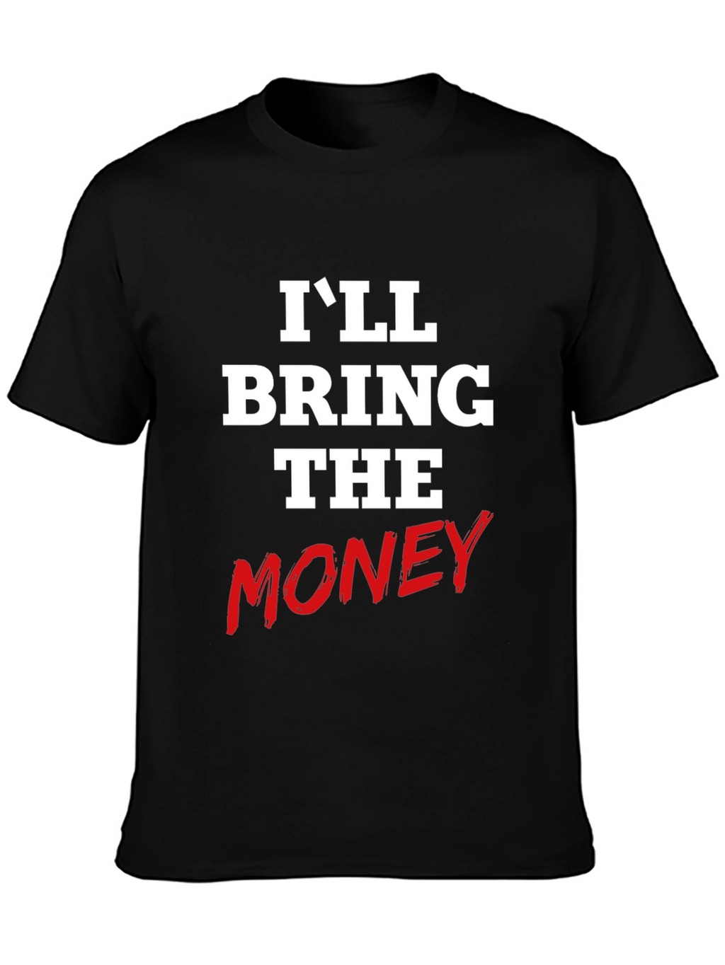 Ill Bring The Money Graphic Tee