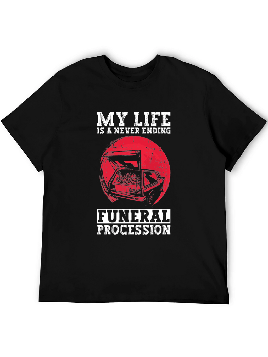My Life is a Never Ending Funeral Procession T-Shirt