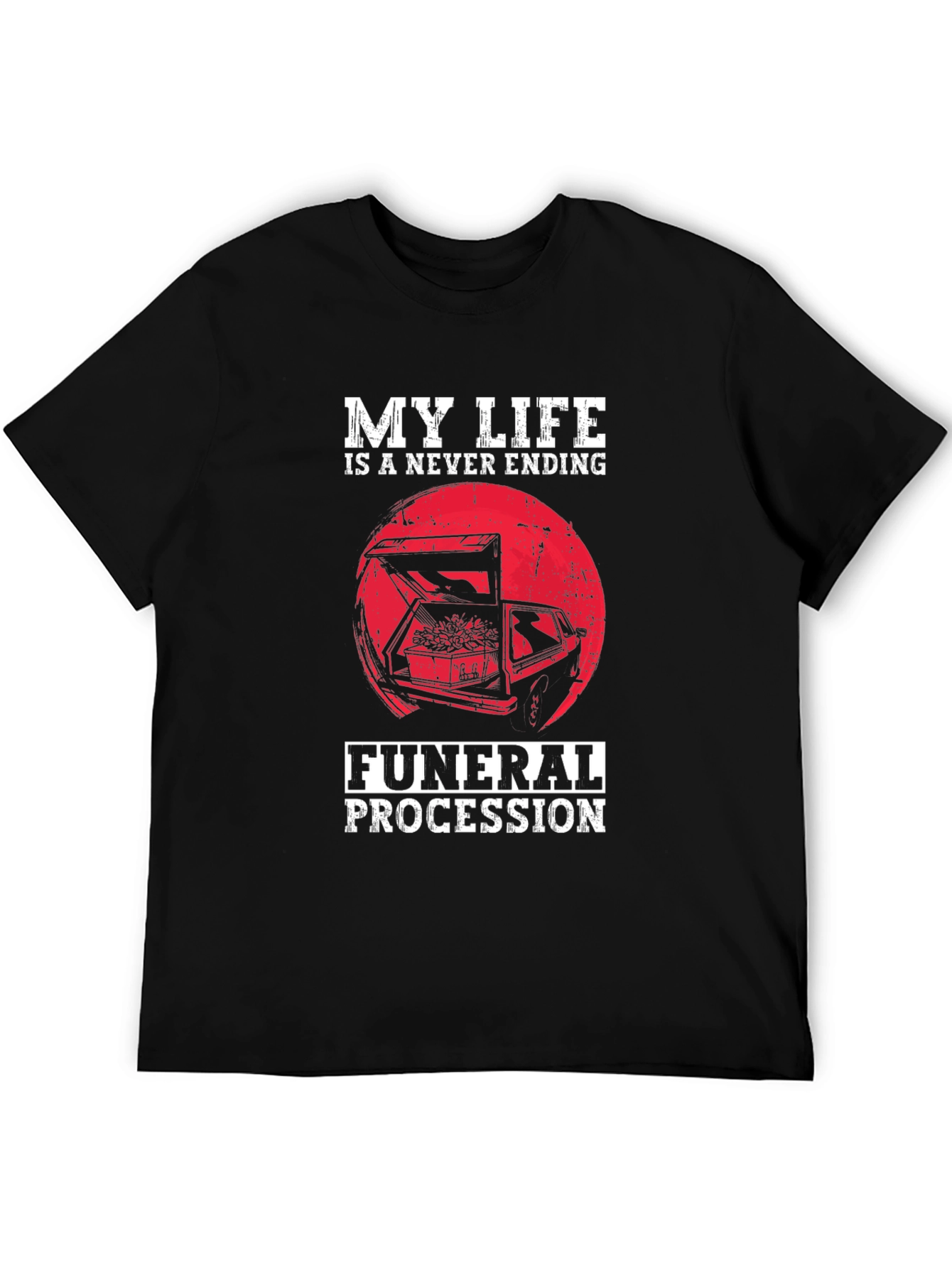 My Life is a Never Ending Funeral Procession T-Shirt