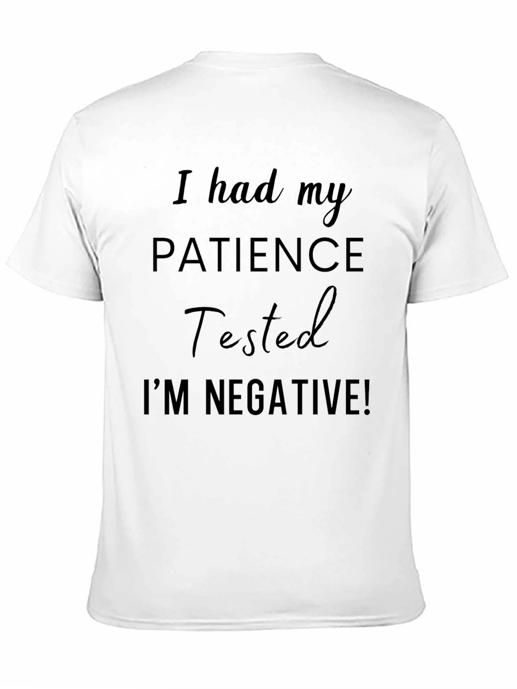 I had my PATIENCE Tested Funny T-Shirt