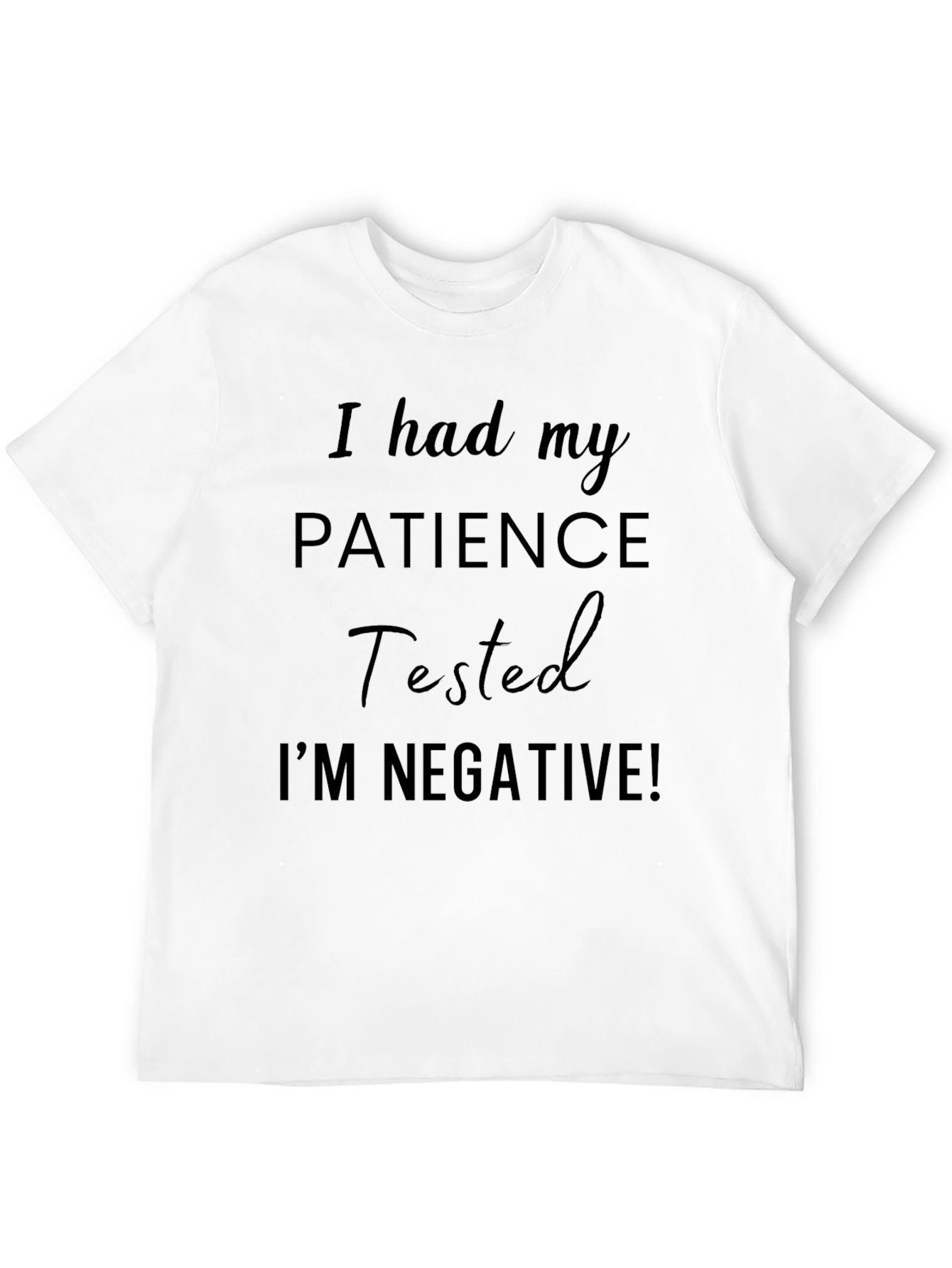 I had my PATIENCE Tested Funny T-Shirt