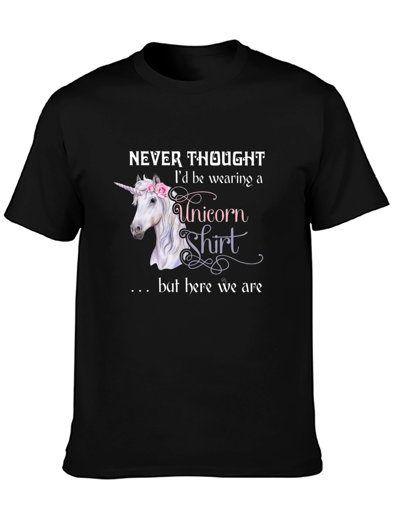 Unicorn Shirt - Never Thought Id Wear This T-Shirt