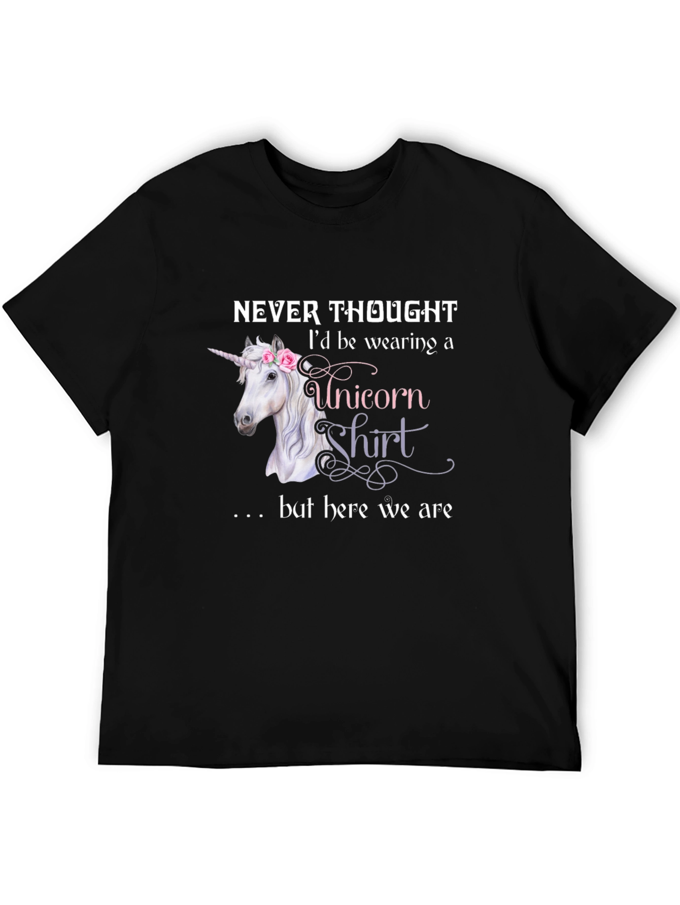 Unicorn Shirt - Never Thought Id Wear This T-Shirt