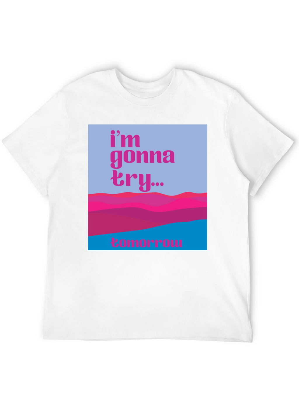 Motivational Graphic Tee - Im Gonna Try...Tomorrow