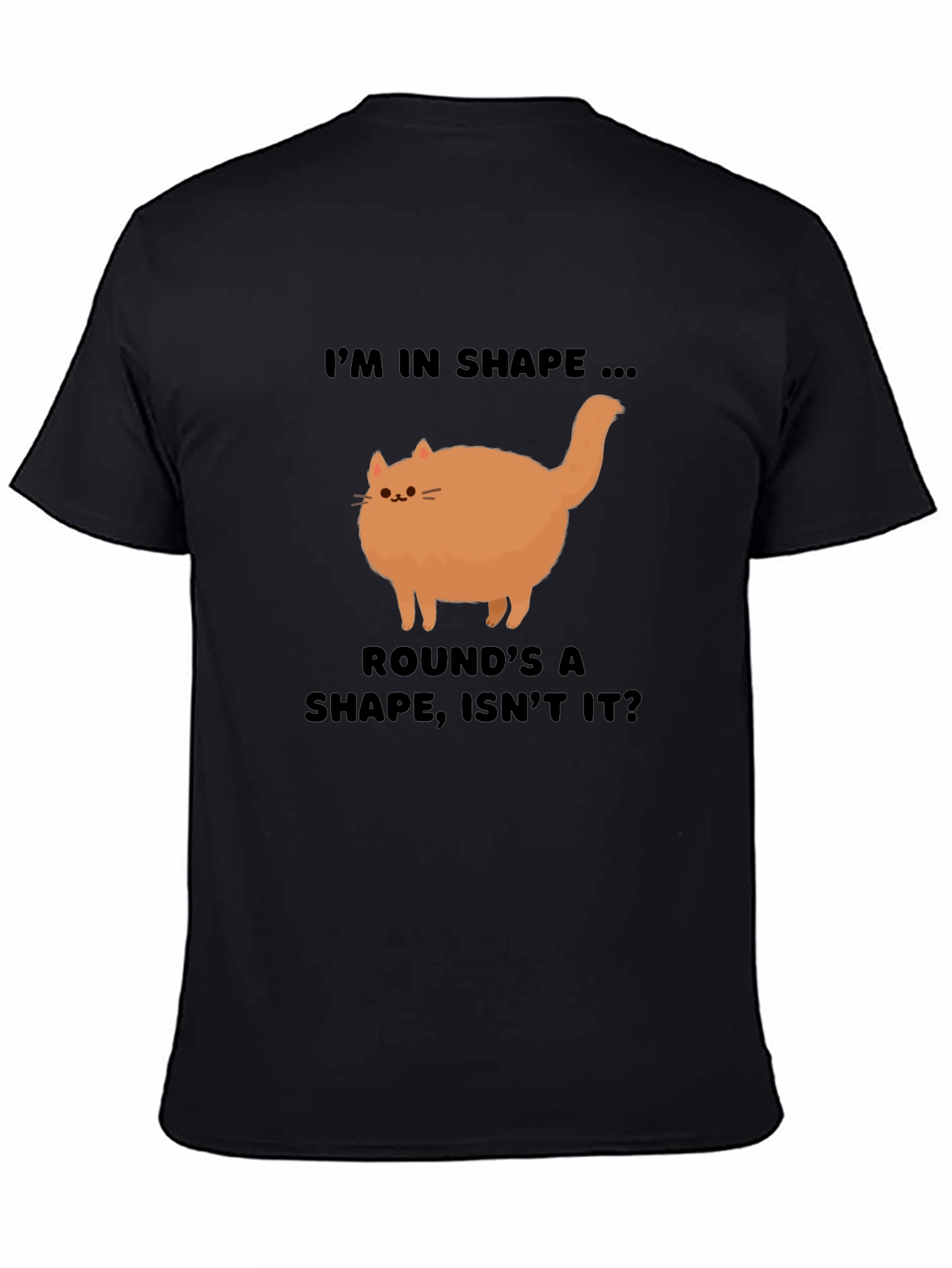 Funny Round Cat T-Shirt - Im in Shape!