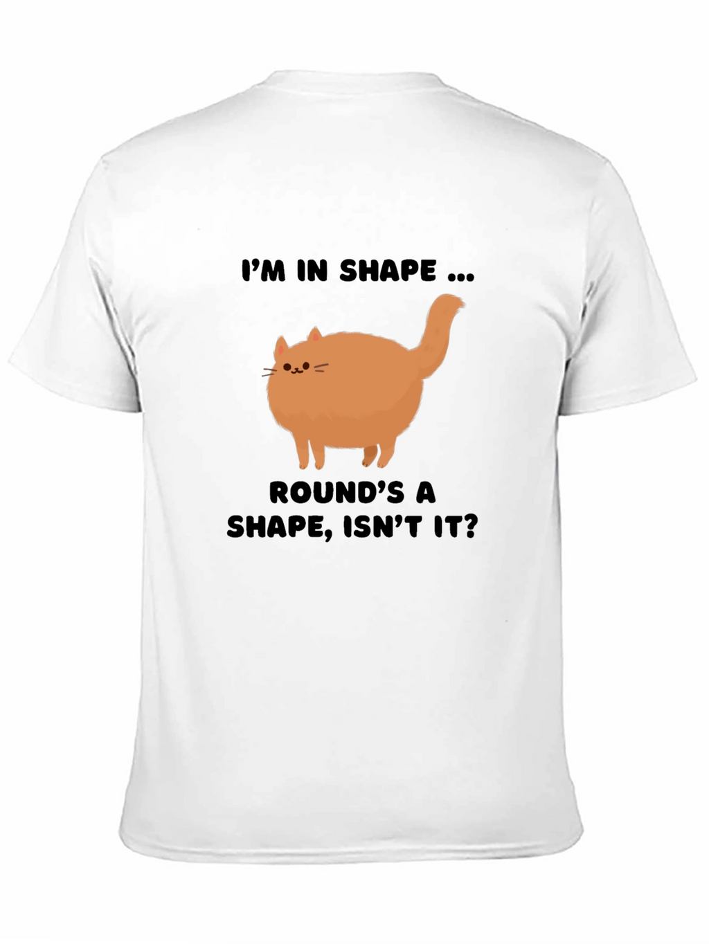 Funny Round Cat T-Shirt - Im in Shape!