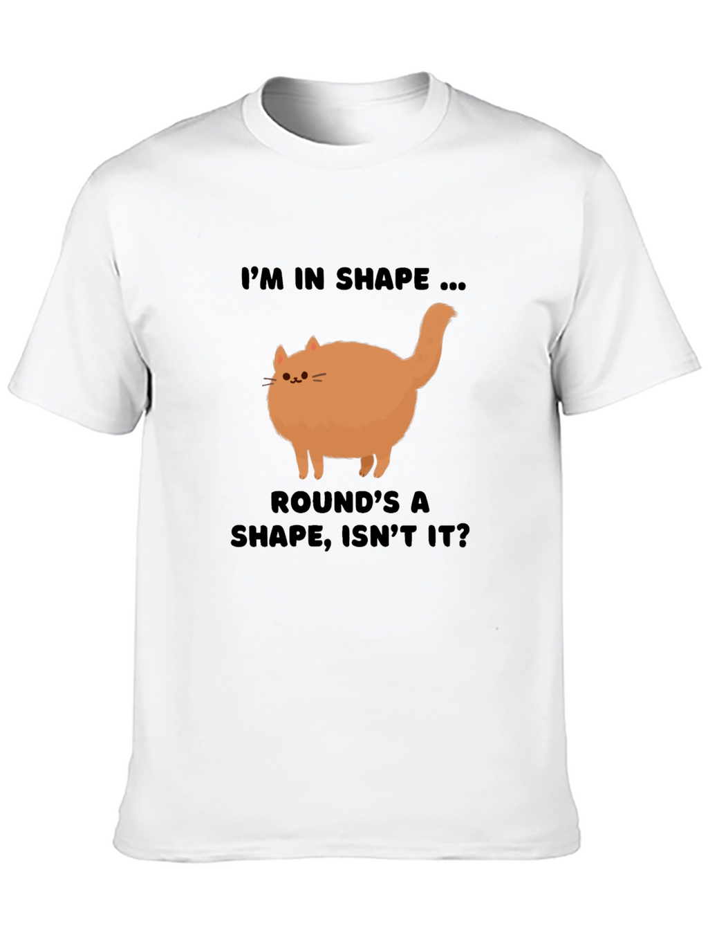 Funny Round Cat T-Shirt - Im in Shape!