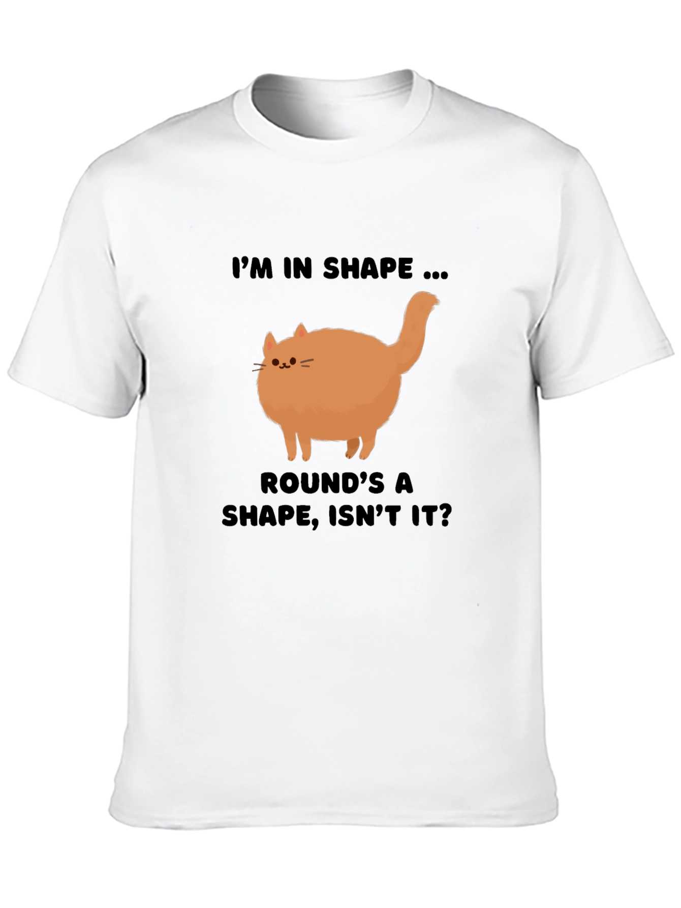 Funny Round Cat T-Shirt - Im in Shape!