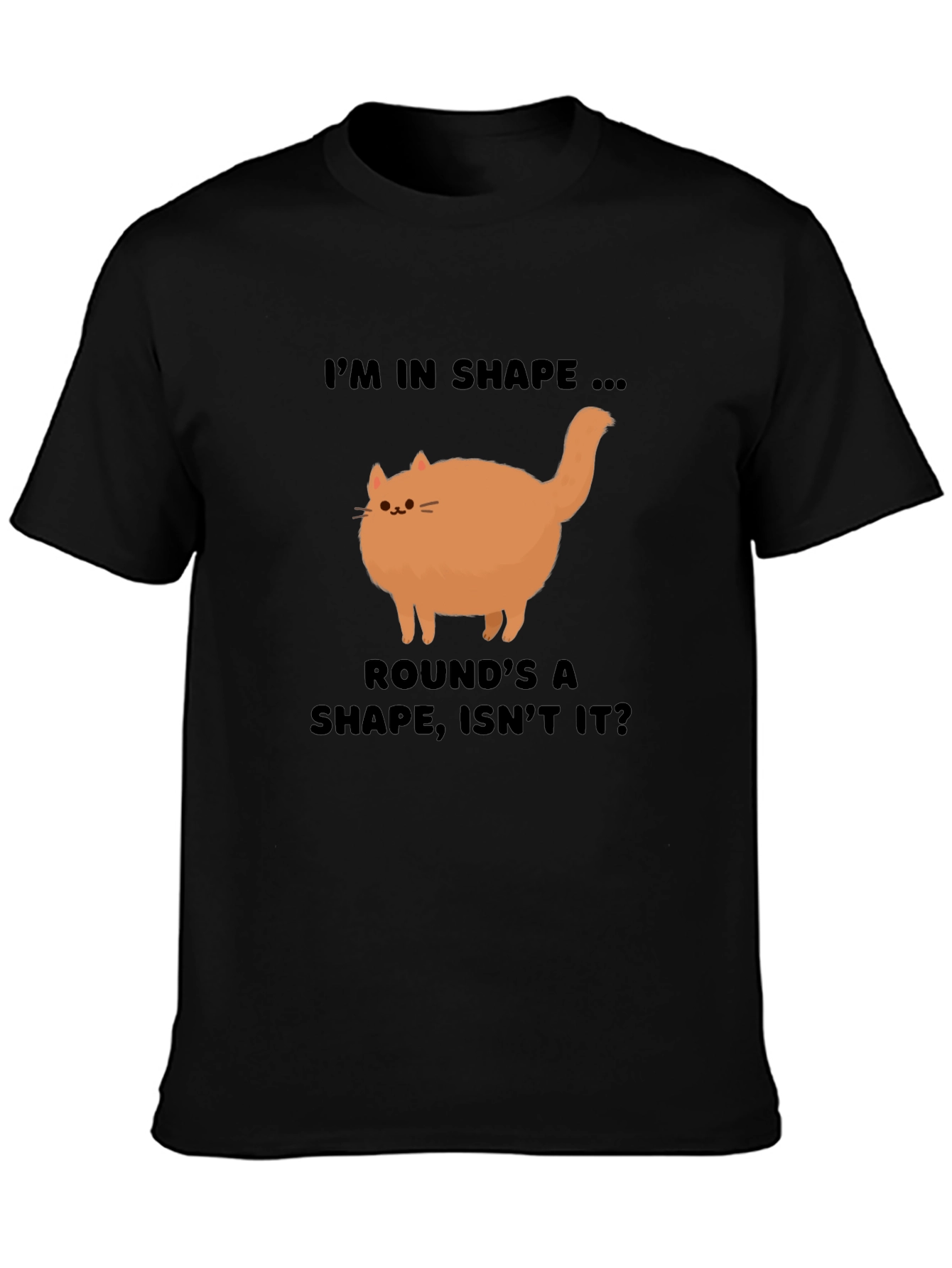 Funny Round Cat T-Shirt - Im in Shape!