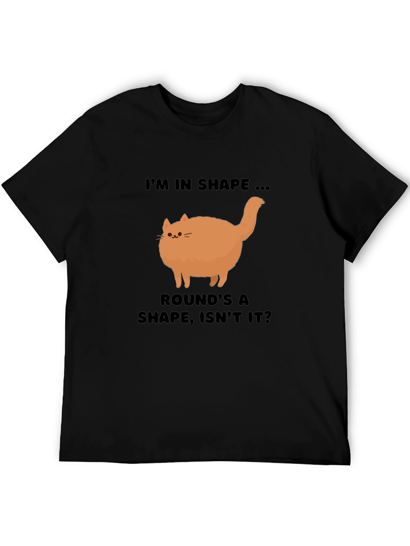 Funny Round Cat T-Shirt - Im in Shape!